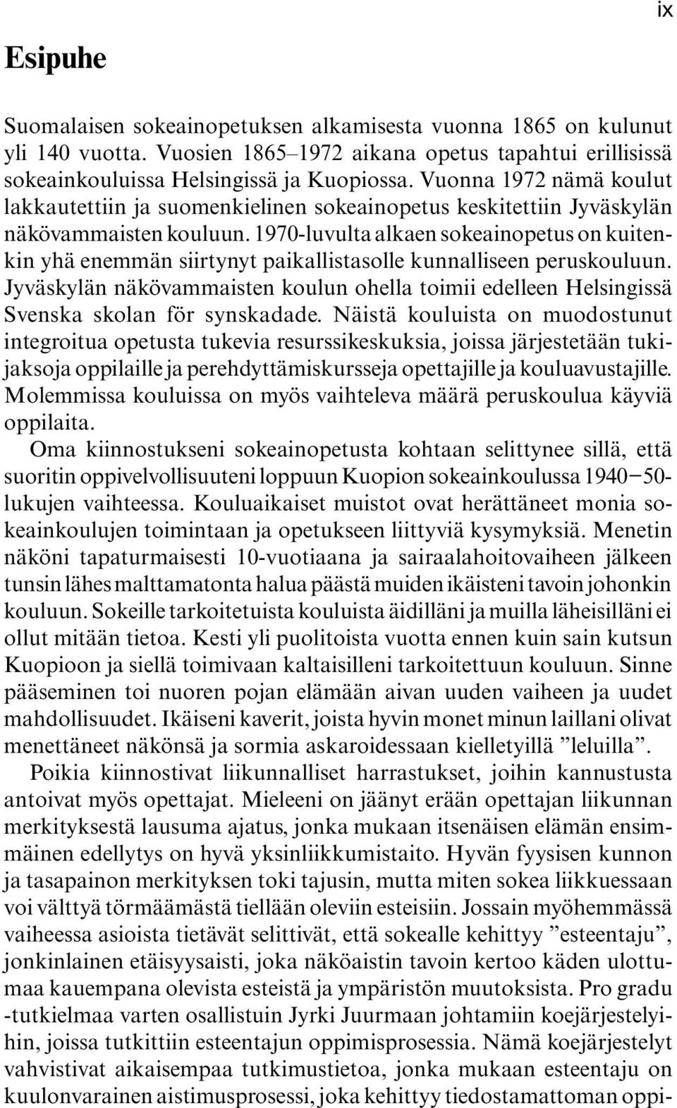 1970-luvulta alkaen sokeainopetus on kuitenkin yhä enemmän siirtynyt paikallistasolle kunnalliseen peruskouluun.