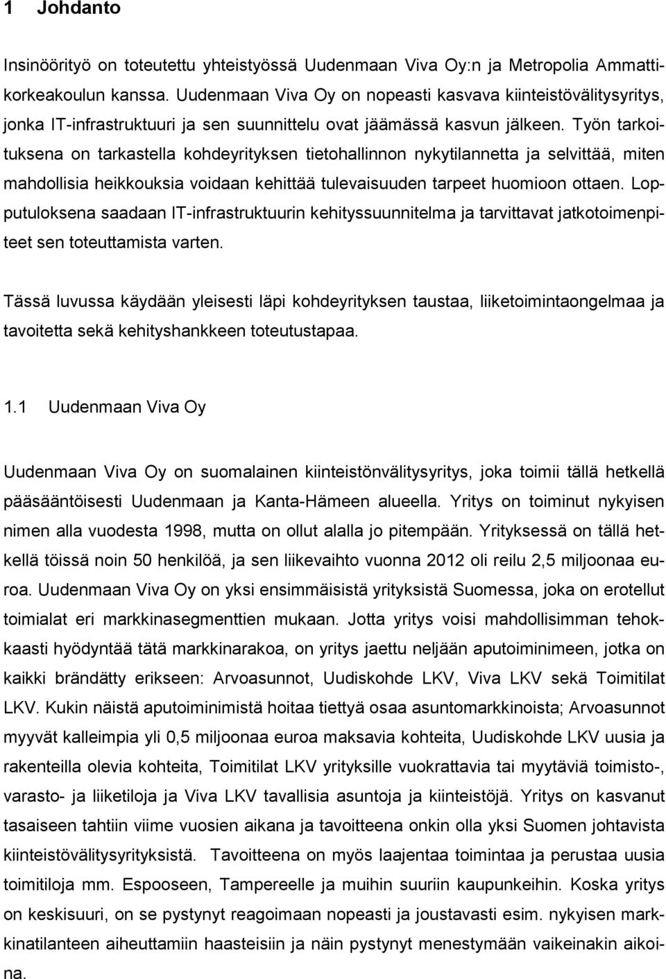 Työn tarkoituksena on tarkastella kohdeyrityksen tietohallinnon nykytilannetta ja selvittää, miten mahdollisia heikkouksia voidaan kehittää tulevaisuuden tarpeet huomioon ottaen.