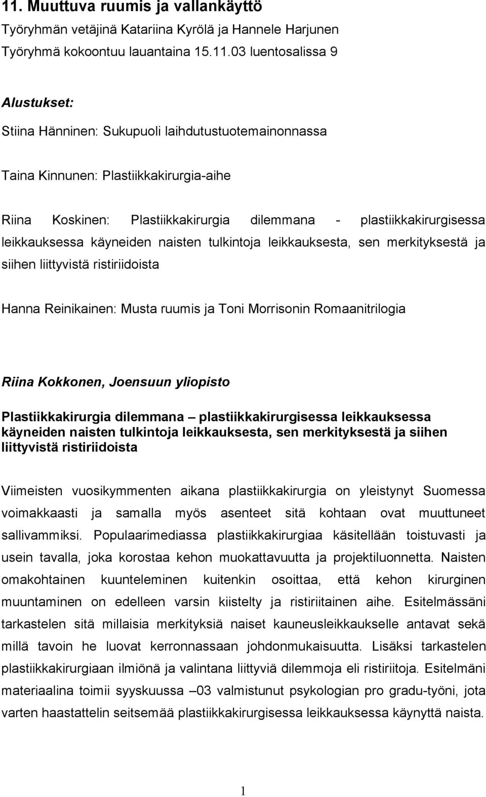 merkityksestä ja siihen liittyvistä ristiriidoista Hanna Reinikainen: Musta ruumis ja Toni Morrisonin Romaanitrilogia Riina Kokkonen, Joensuun yliopisto Plastiikkakirurgia dilemmana