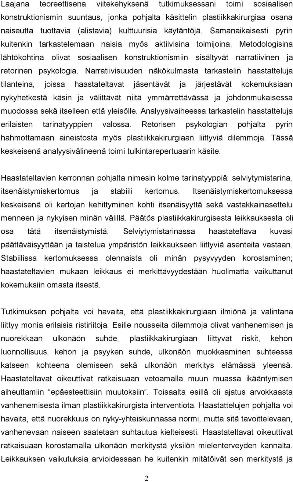 Metodologisina lähtökohtina olivat sosiaalisen konstruktionismiin sisältyvät narratiivinen ja retorinen psykologia.