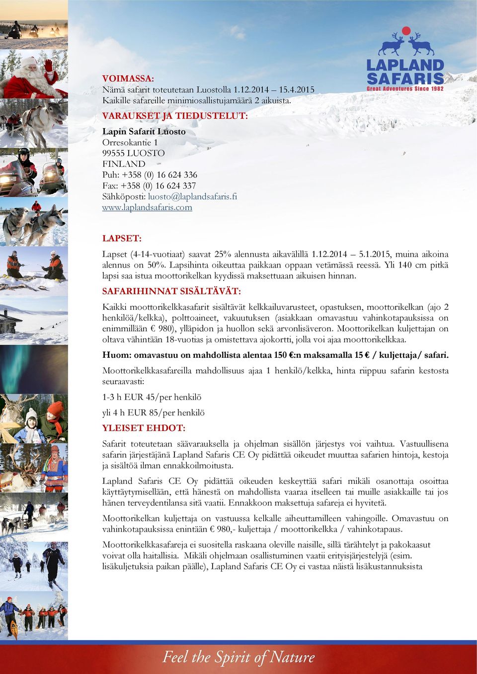 fi www.laplandsafaris.com LAPSET: Lapset (4-14-vuotiaat) saavat 25% alennusta aikavälillä 1.12.2014 5.1.2015, muina aikoina alennus on 50%. Lapsihinta oikeuttaa paikkaan oppaan vetämässä reessä.