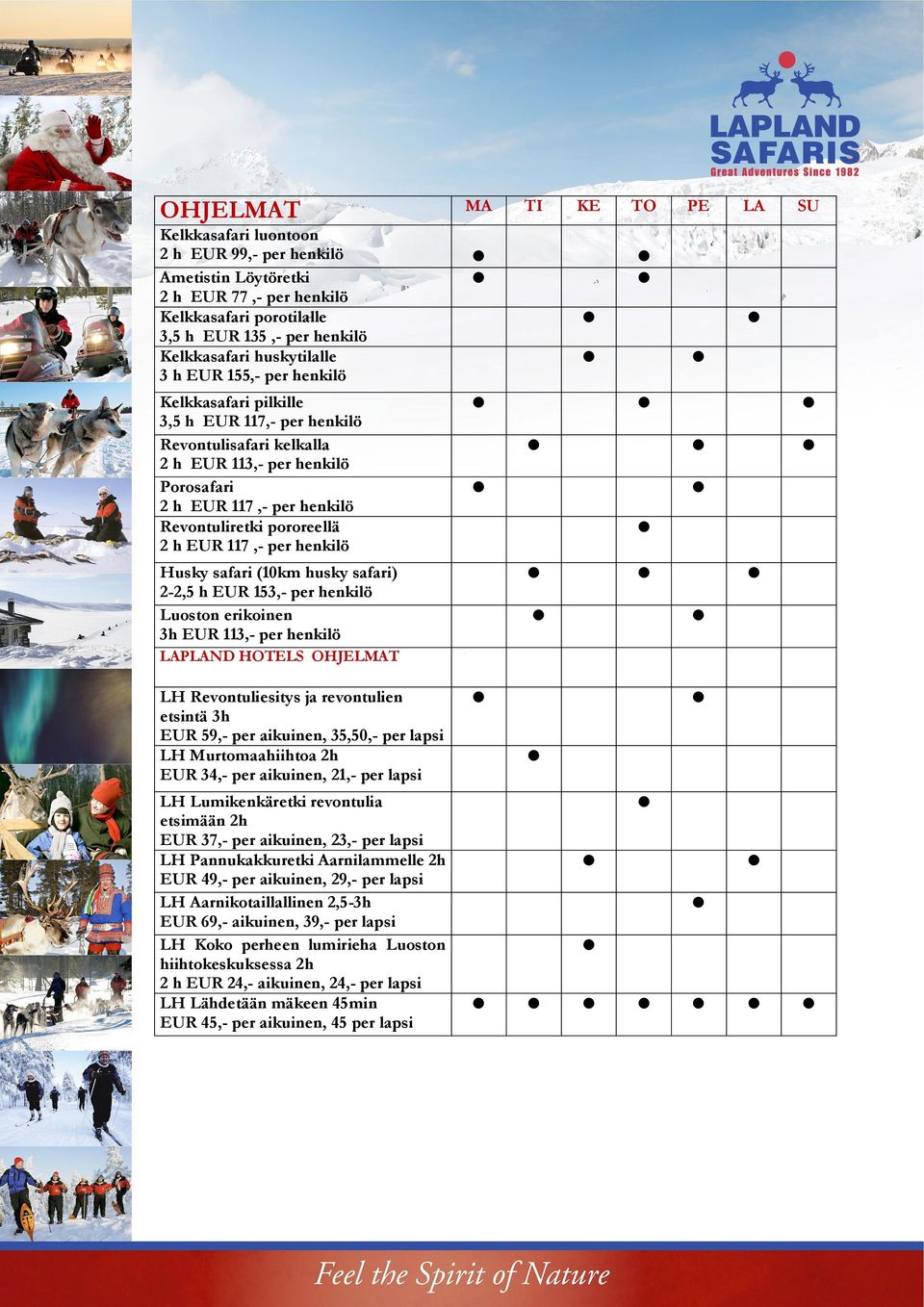 pororeellä 2 h EUR 117,- per henkilö Husky safari (10km husky safari) 2-2,5 h EUR 153,- per henkilö Luoston erikoinen 3h EUR 113,- per henkilö LAPLAND HOTELS OHJELMAT LH Revontuliesitys ja