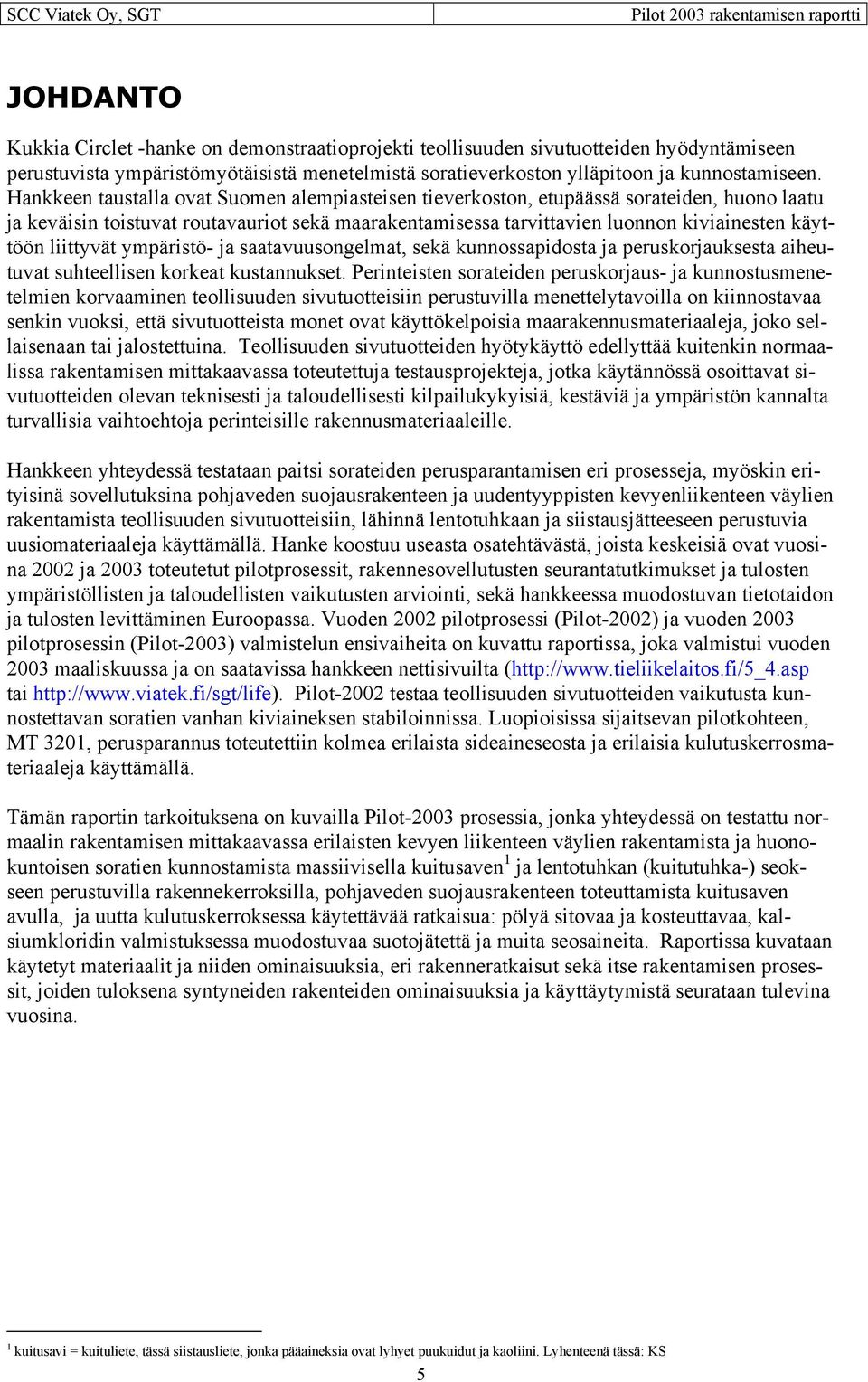 liittyvät ympäristö- ja saatavuusongelmat, sekä kunnossapidosta ja peruskorjauksesta aiheutuvat suhteellisen korkeat kustannukset.