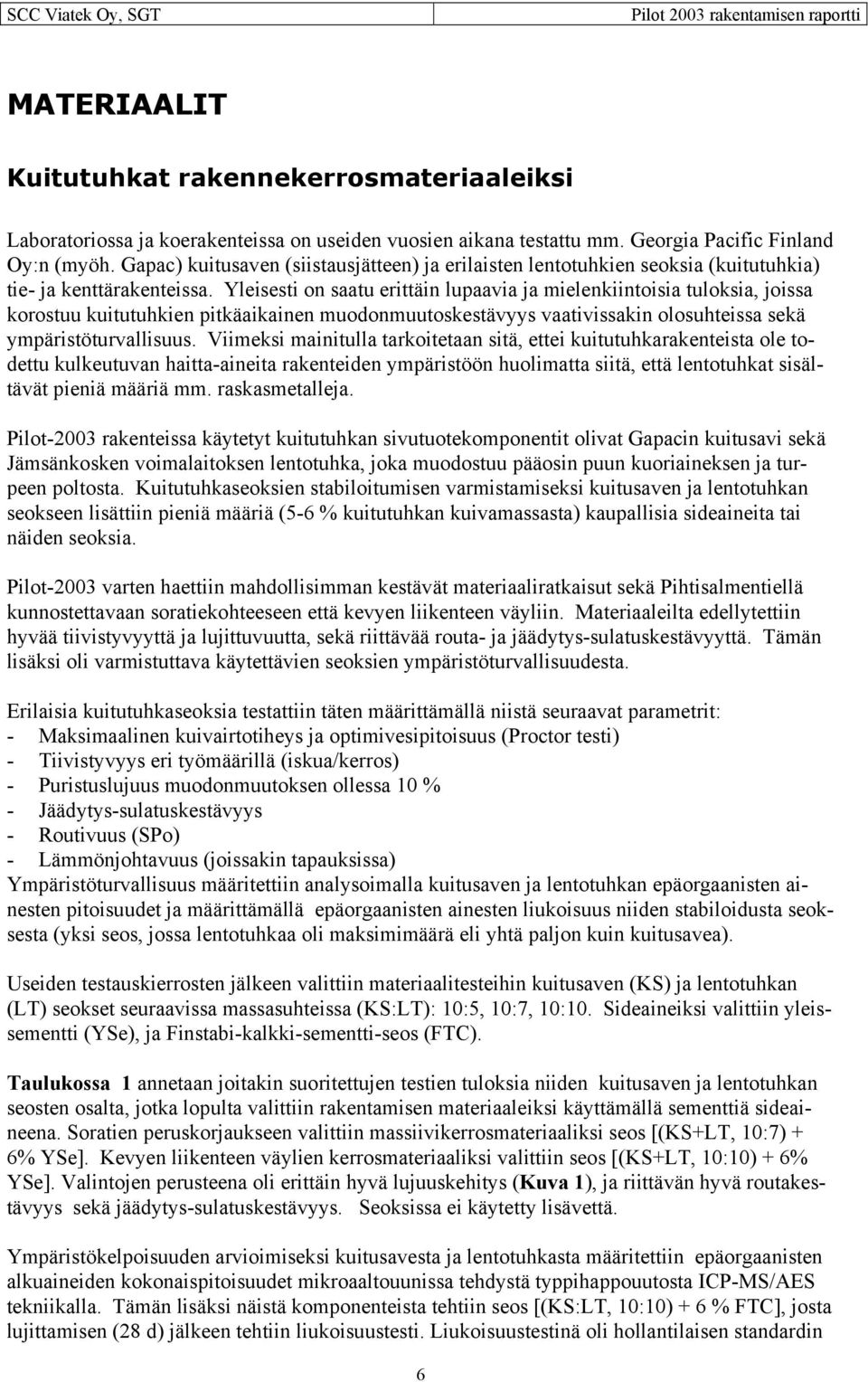 Yleisesti on saatu erittäin lupaavia ja mielenkiintoisia tuloksia, joissa korostuu kuitutuhkien pitkäaikainen muodonmuutoskestävyys vaativissakin olosuhteissa sekä ympäristöturvallisuus.