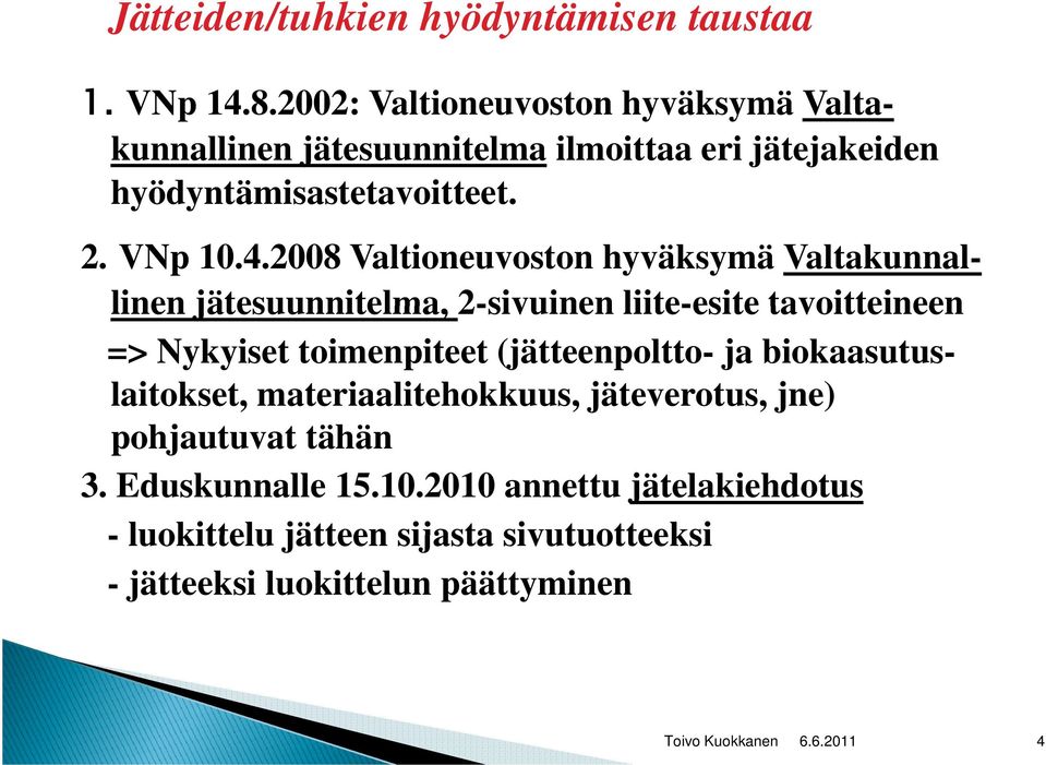 2008 Valtioneuvoston hyväksymä Valtakunnal- linen jätesuunnitelma, 2-sivuinen liite-esite tavoitteineen => Nykyiset toimenpiteet