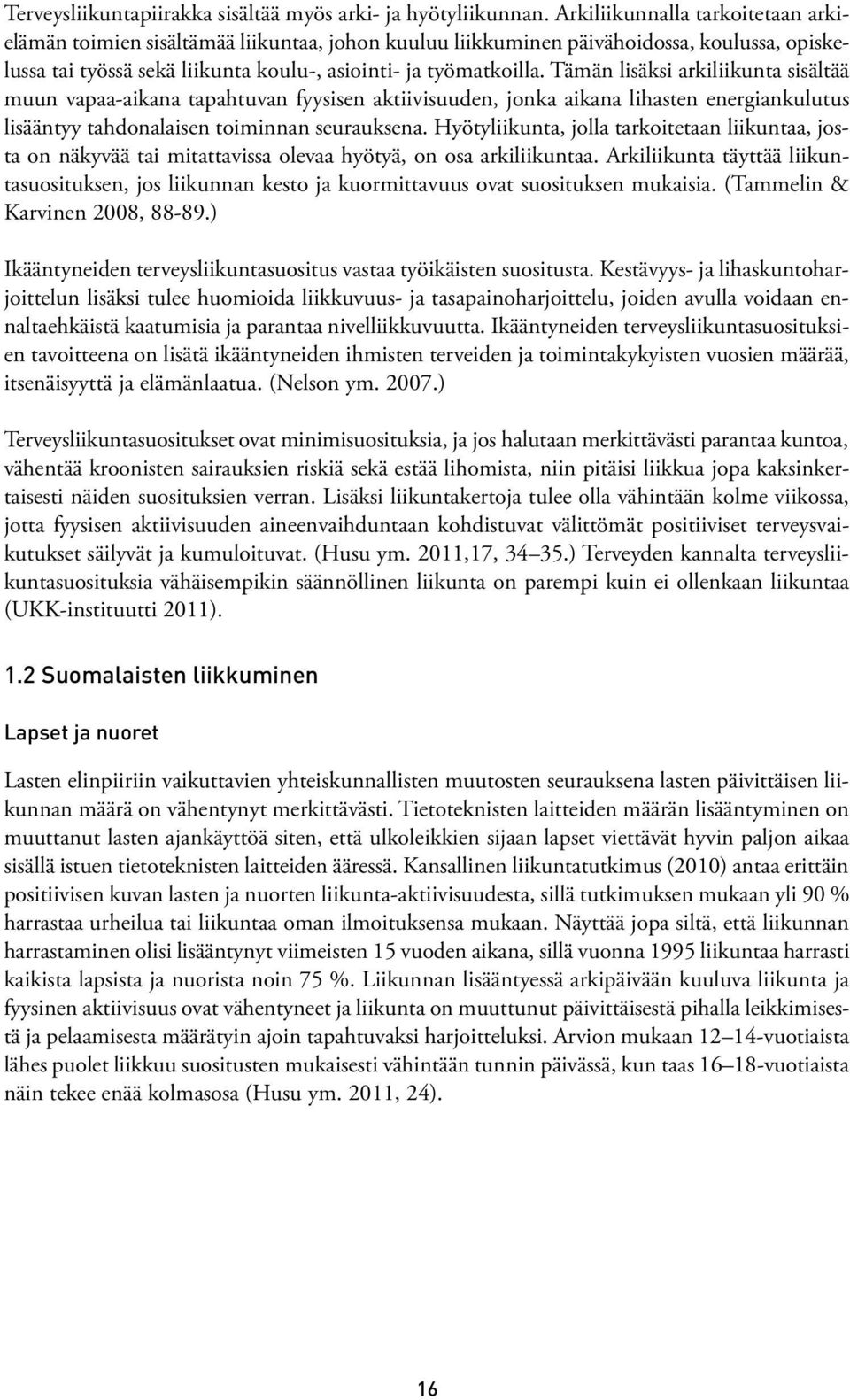 Tämän lisäksi arkiliikunta sisältää muun vapaa-aikana tapahtuvan fyysisen aktiivisuuden, jonka aikana lihasten energiankulutus lisääntyy tahdonalaisen toiminnan seurauksena.