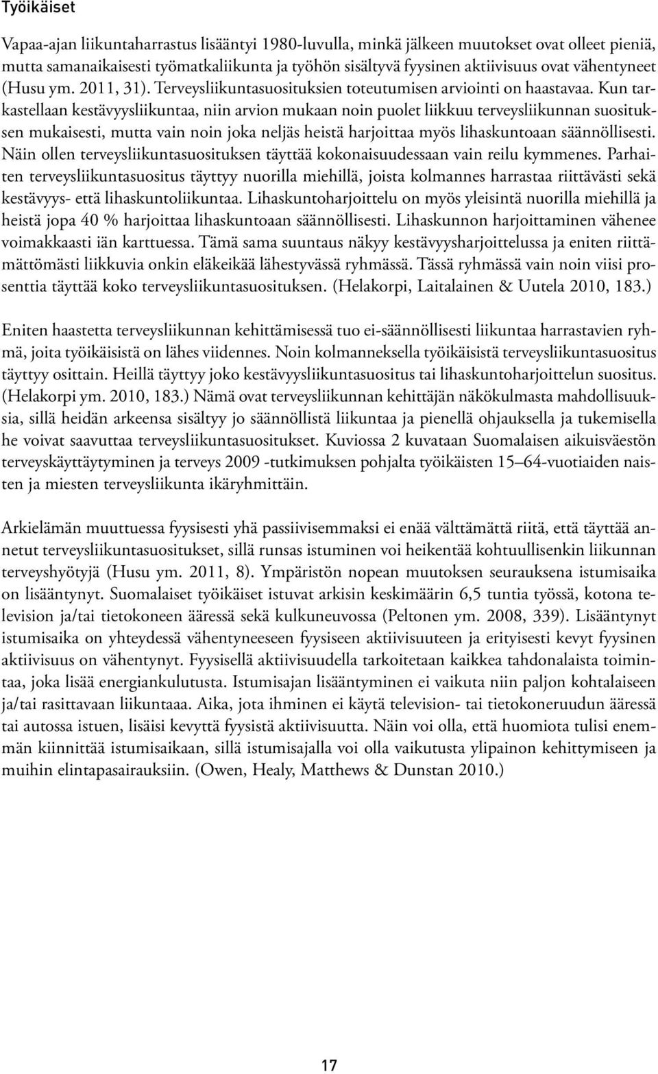 Kun tarkastellaan kestävyysliikuntaa, niin arvion mukaan noin puolet liikkuu terveysliikunnan suosituksen mukaisesti, mutta vain noin joka neljäs heistä harjoittaa myös lihaskuntoaan säännöllisesti.