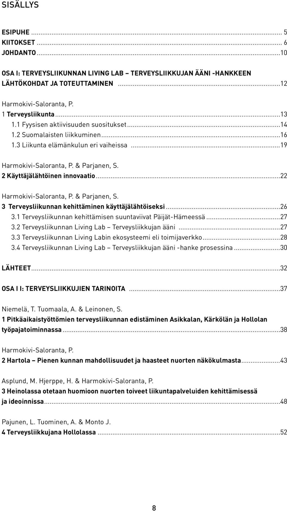 ..22 Harmokivi-Saloranta, P. & Parjanen, S. 3 Terveysliikunnan kehittäminen käyttäjälähtöiseksi...26 3.1 Terveysliikunnan kehittämisen suuntaviivat Päijät-Hämeessä...27 3.