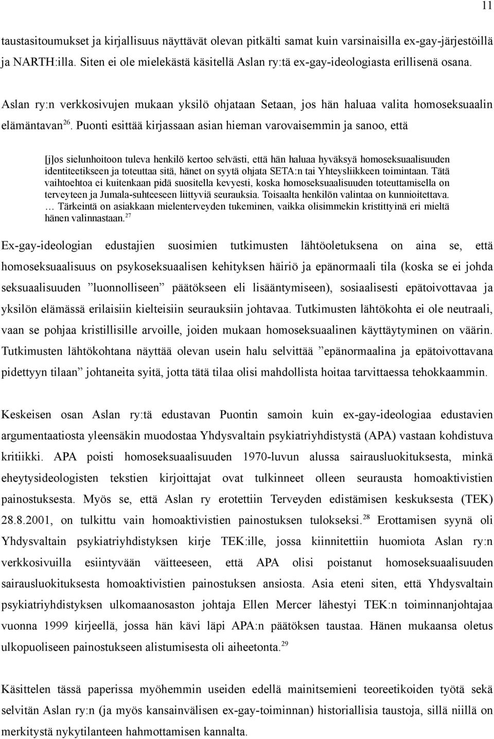 Puonti esittää kirjassaan asian hieman varovaisemmin ja sanoo, että [j]os sielunhoitoon tuleva henkilö kertoo selvästi, että hän haluaa hyväksyä homoseksuaalisuuden identiteetikseen ja toteuttaa