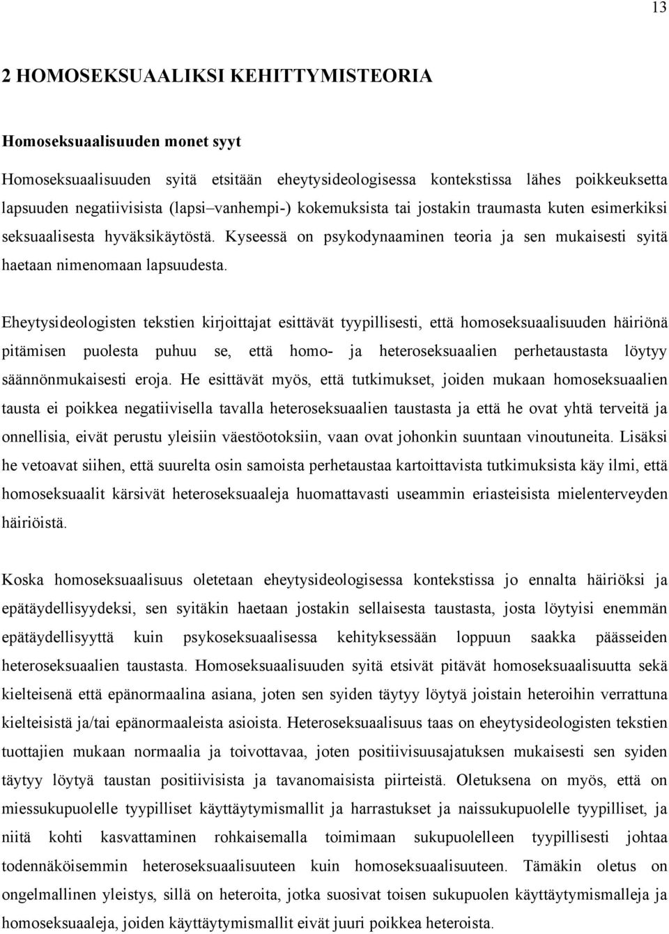 Eheytysideologisten tekstien kirjoittajat esittävät tyypillisesti, että homoseksuaalisuuden häiriönä pitämisen puolesta puhuu se, että homo- ja heteroseksuaalien perhetaustasta löytyy