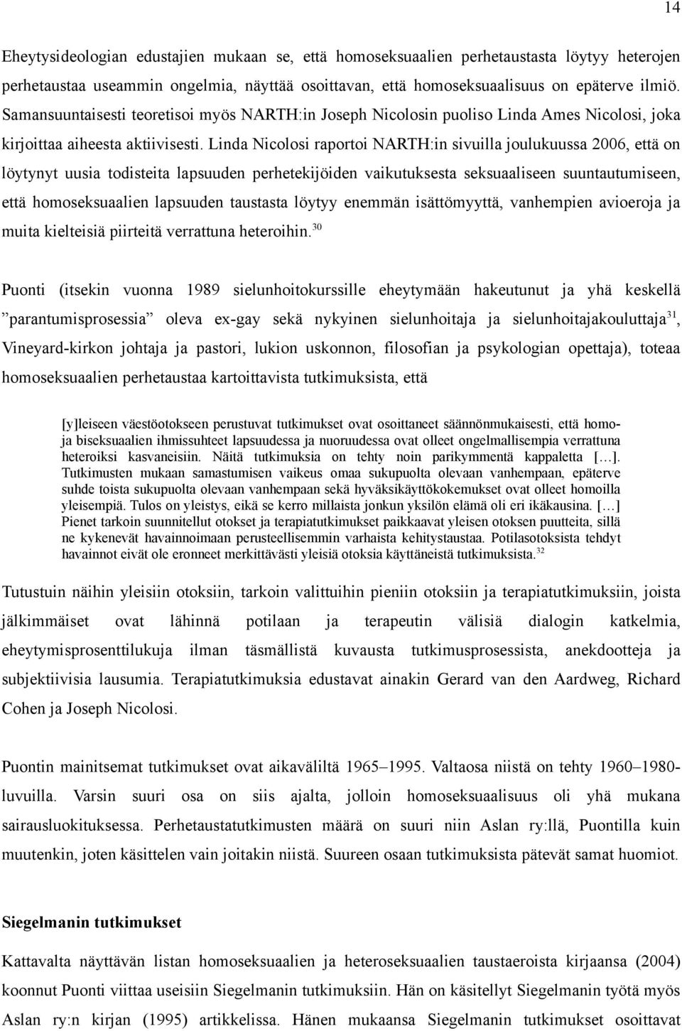 Linda Nicolosi raportoi NARTH:in sivuilla joulukuussa 2006, että on löytynyt uusia todisteita lapsuuden perhetekijöiden vaikutuksesta seksuaaliseen suuntautumiseen, että homoseksuaalien lapsuuden