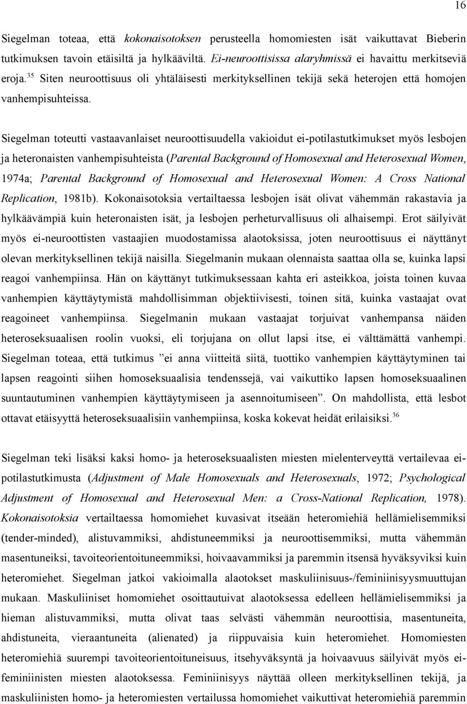 Siegelman toteutti vastaavanlaiset neuroottisuudella vakioidut ei-potilastutkimukset myös lesbojen ja heteronaisten vanhempisuhteista (Parental Background of Homosexual and Heterosexual Women, 1974a;