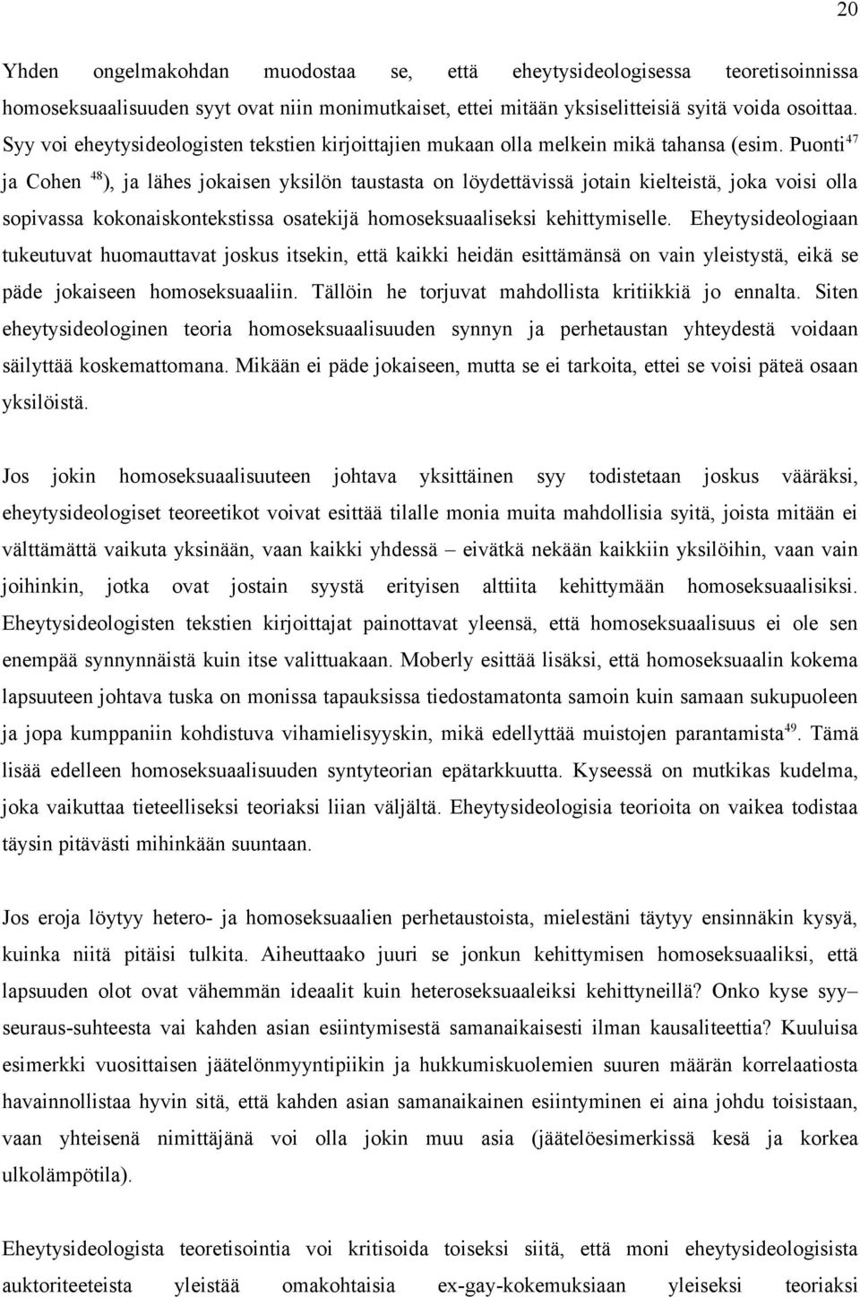 Puonti 47 ja Cohen 48 ), ja lähes jokaisen yksilön taustasta on löydettävissä jotain kielteistä, joka voisi olla sopivassa kokonaiskontekstissa osatekijä homoseksuaaliseksi kehittymiselle.