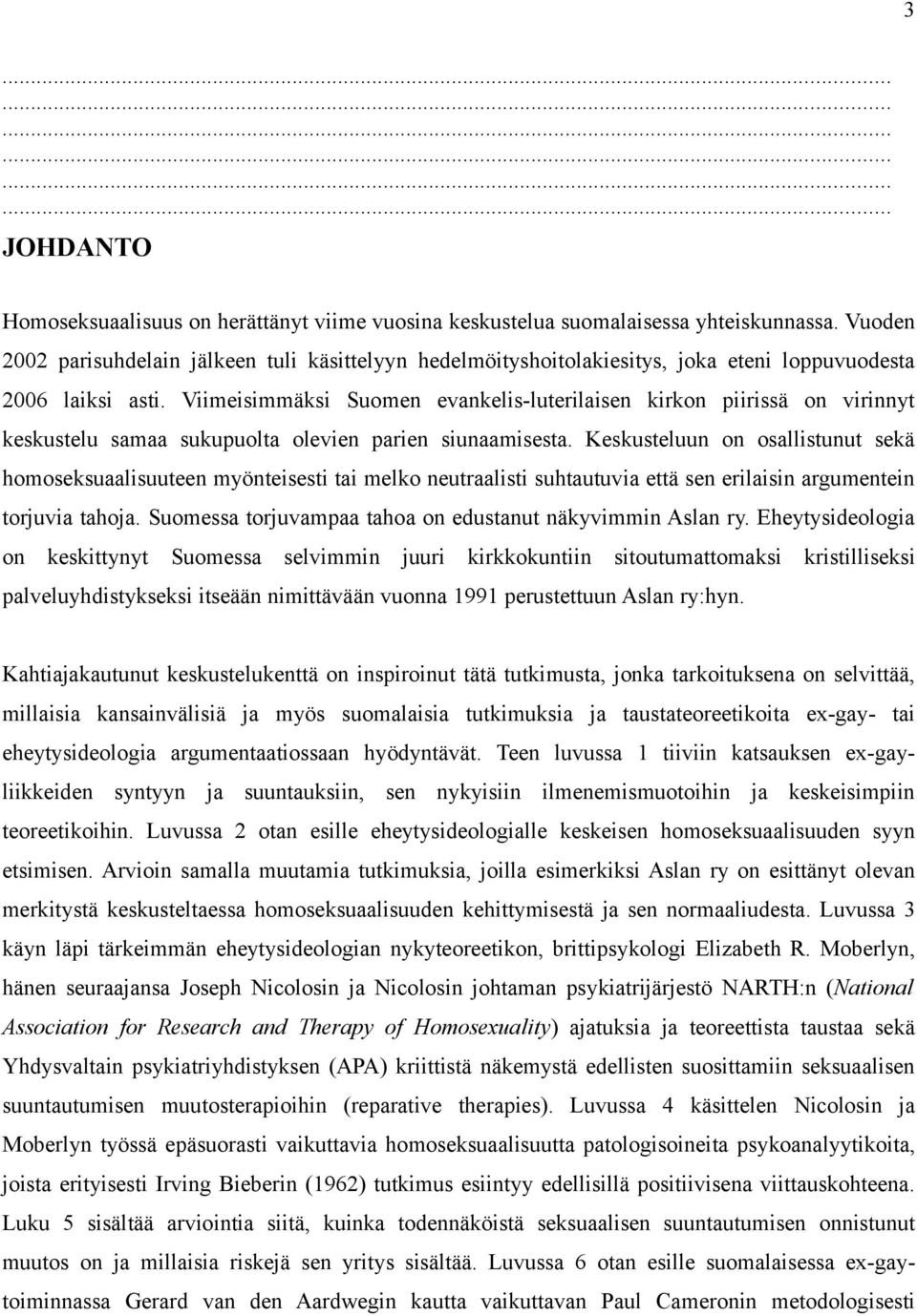 Viimeisimmäksi Suomen evankelis-luterilaisen kirkon piirissä on virinnyt keskustelu samaa sukupuolta olevien parien siunaamisesta.