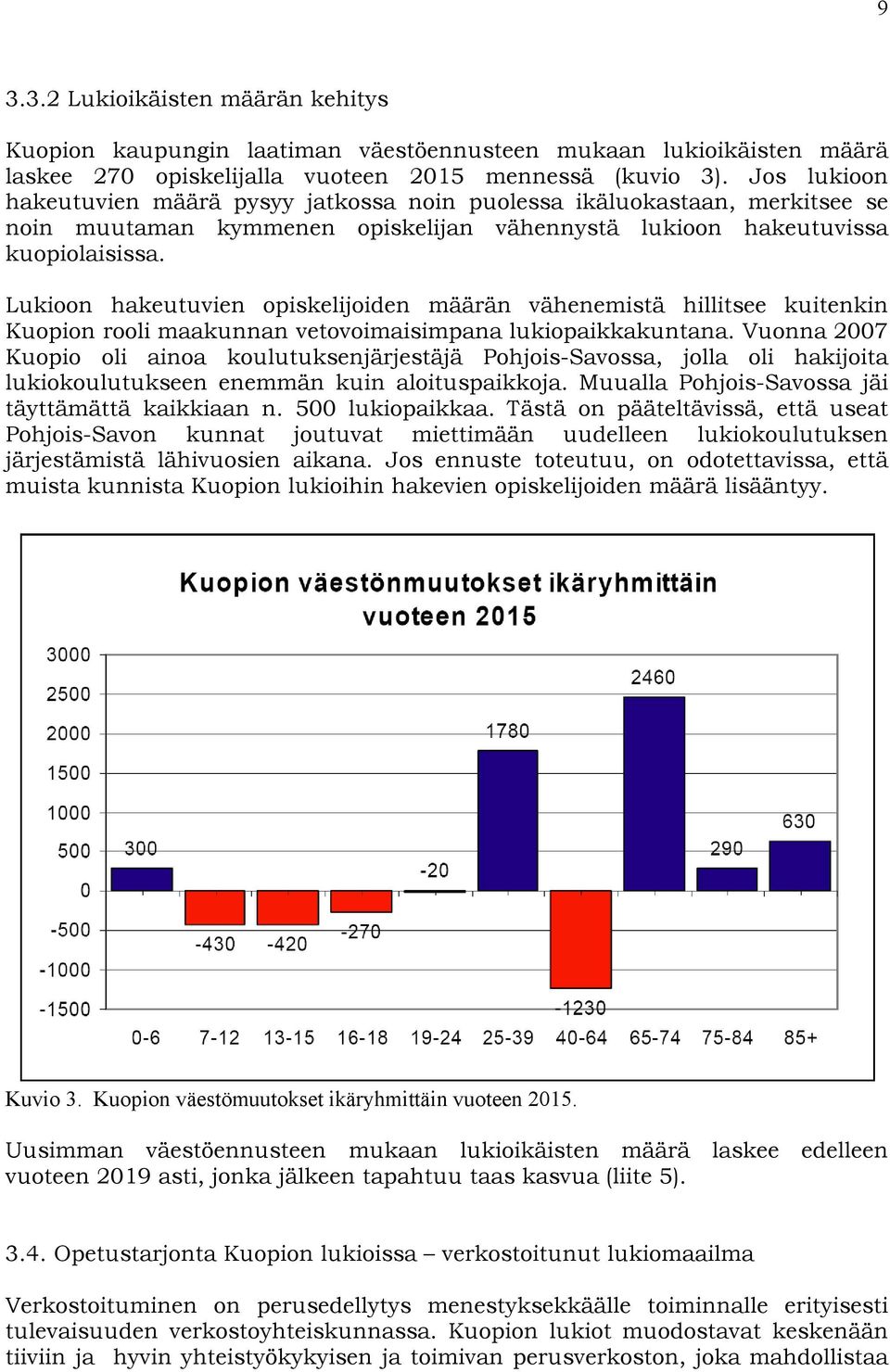 Lukioon hakeutuvien opiskelijoiden määrän vähenemistä hillitsee kuitenkin Kuopion rooli maakunnan vetovoimaisimpana lukiopaikkakuntana.