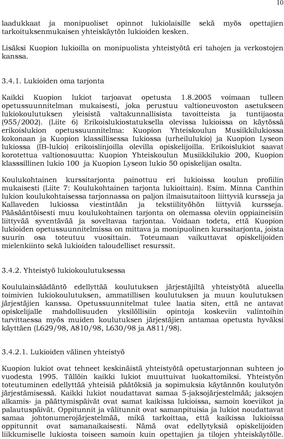 2005 voimaan tulleen opetussuunnitelman mukaisesti, joka perustuu valtioneuvoston asetukseen lukiokoulutuksen yleisistä valtakunnallisista tavoitteista ja tuntijaosta (955/2002).