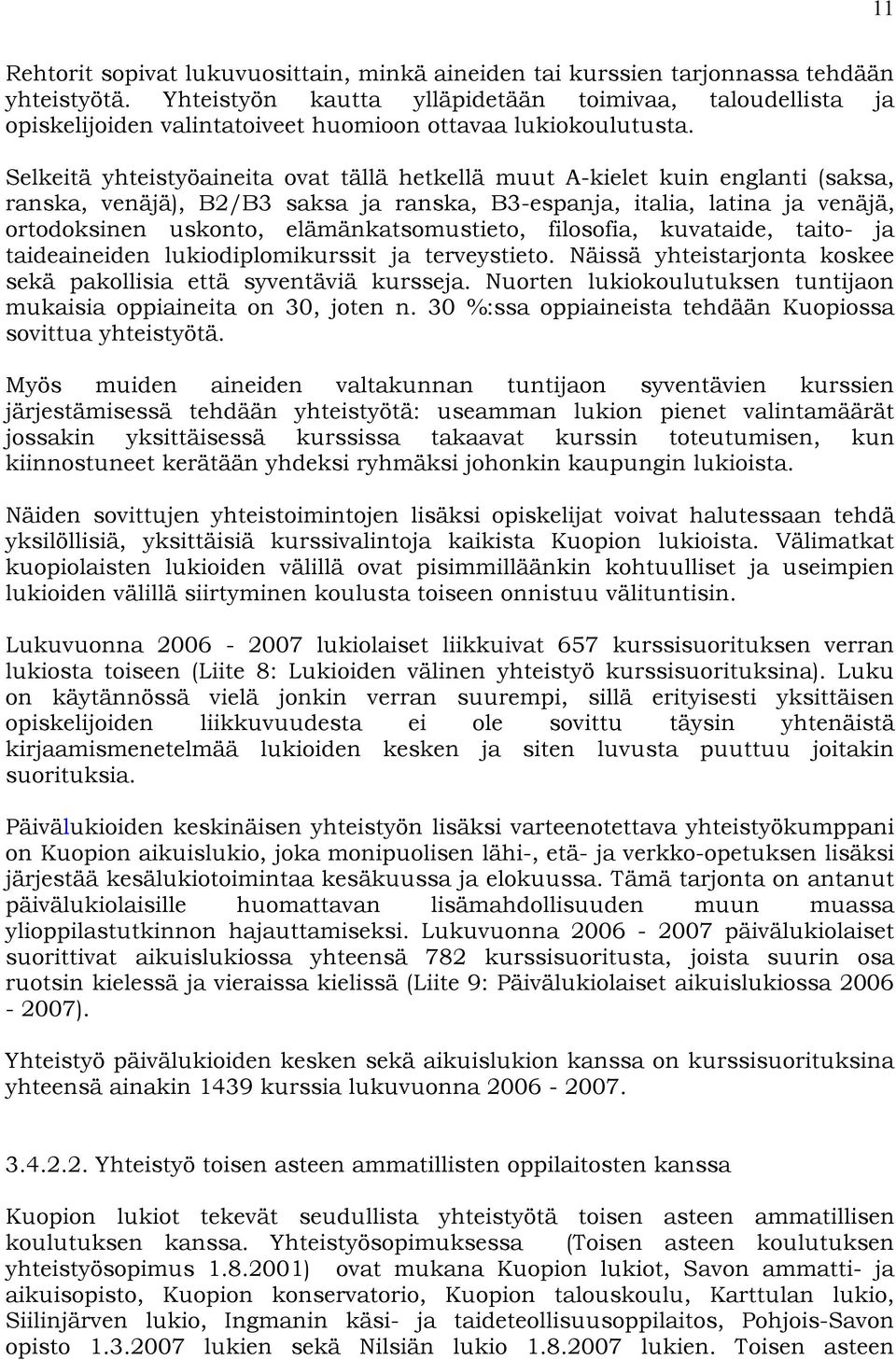 Selkeitä yhteistyöaineita ovat tällä hetkellä muut A-kielet kuin englanti (saksa, ranska, venäjä), B2/B3 saksa ja ranska, B3-espanja, italia, latina ja venäjä, ortodoksinen uskonto,