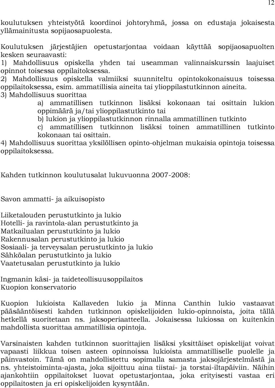 2) Mahdollisuus opiskella valmiiksi suunniteltu opintokokonaisuus toisessa oppilaitoksessa, esim. ammatillisia aineita tai ylioppilastutkinnon aineita.