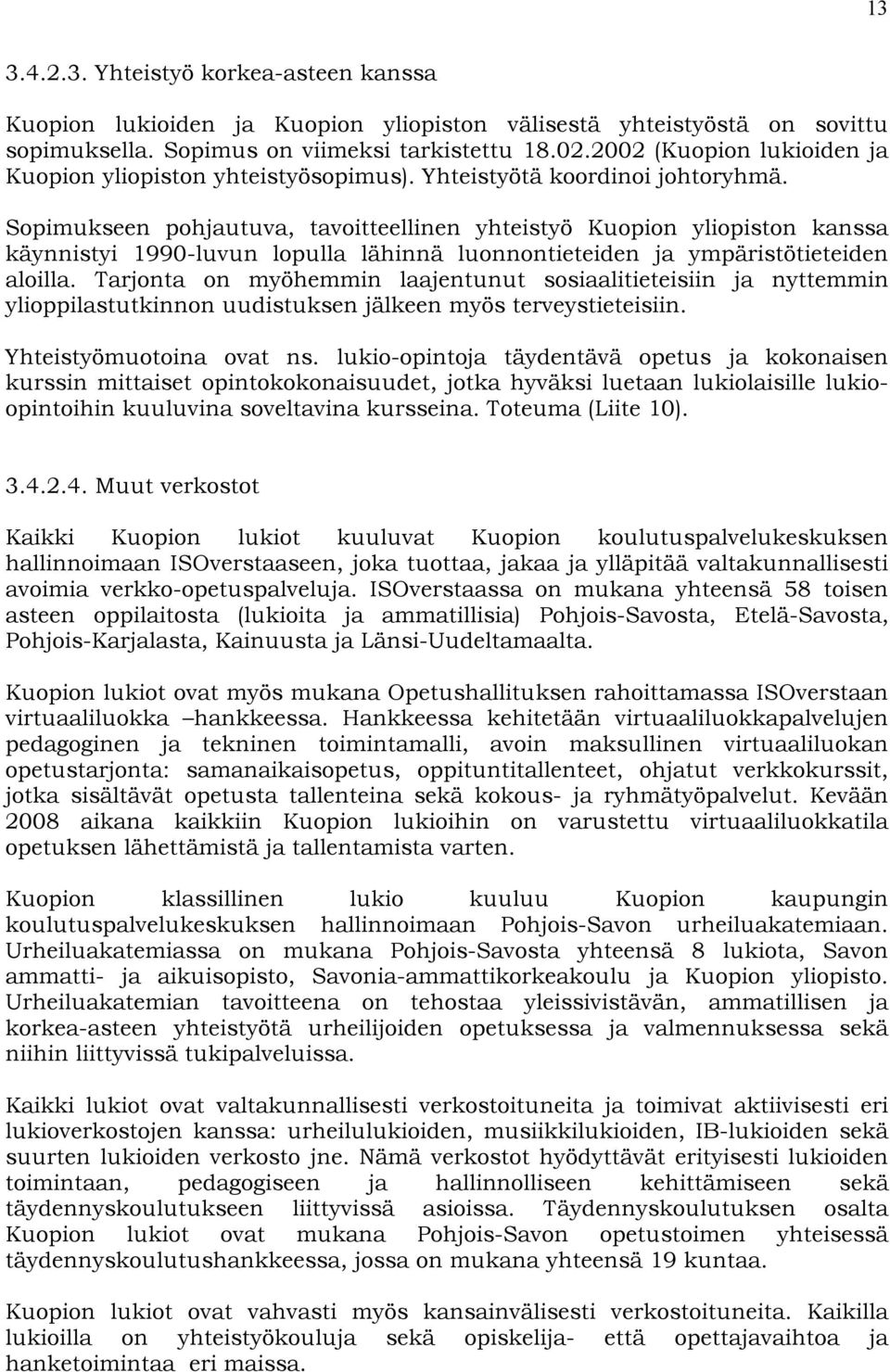 Sopimukseen pohjautuva, tavoitteellinen yhteistyö Kuopion yliopiston kanssa käynnistyi 1990-luvun lopulla lähinnä luonnontieteiden ja ympäristötieteiden aloilla.