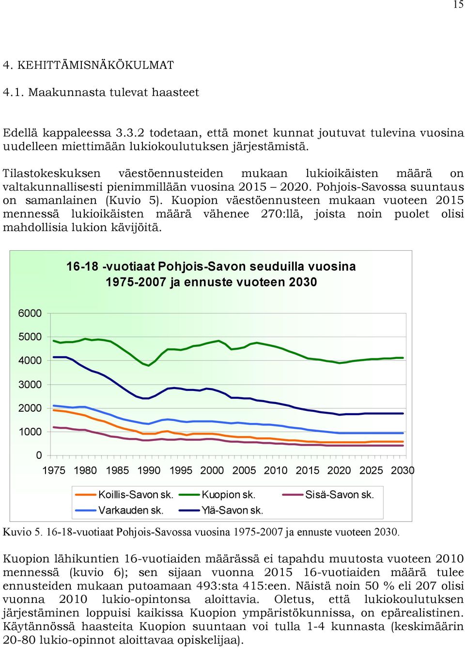 Kuopion väestöennusteen mukaan vuoteen 2015 mennessä lukioikäisten määrä vähenee 270:llä, joista noin puolet olisi mahdollisia lukion kävijöitä.