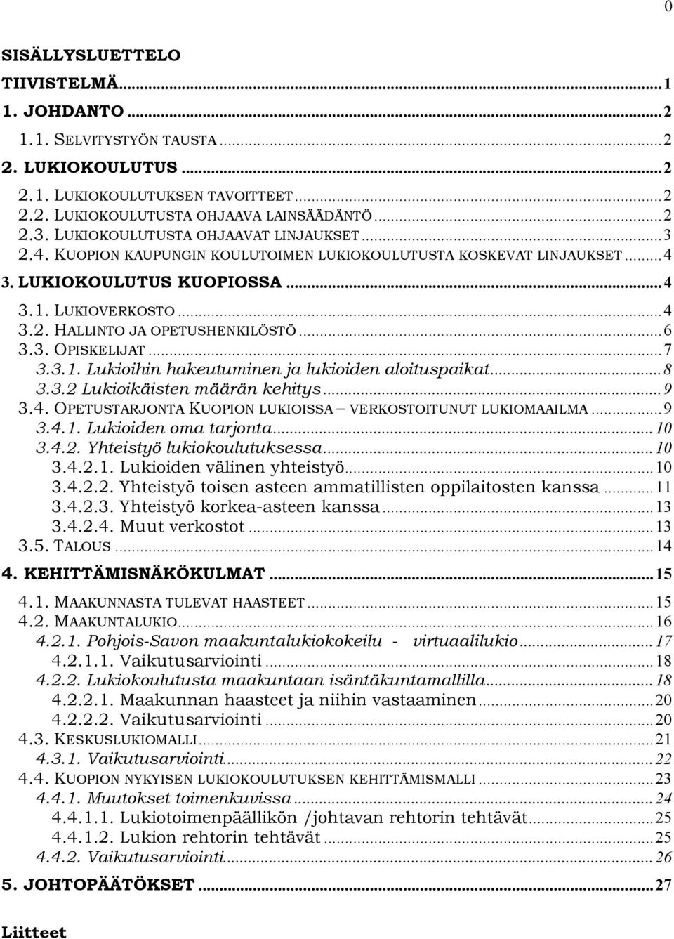 ..6 3.3. OPISKELIJAT...7 3.3.1. Lukioihin hakeutuminen ja lukioiden aloituspaikat...8 3.3.2 Lukioikäisten määrän kehitys...9 3.4. OPETUSTARJONTA KUOPION LUKIOISSA VERKOSTOITUNUT LUKIOMAAILMA...9 3.4.1. Lukioiden oma tarjonta.