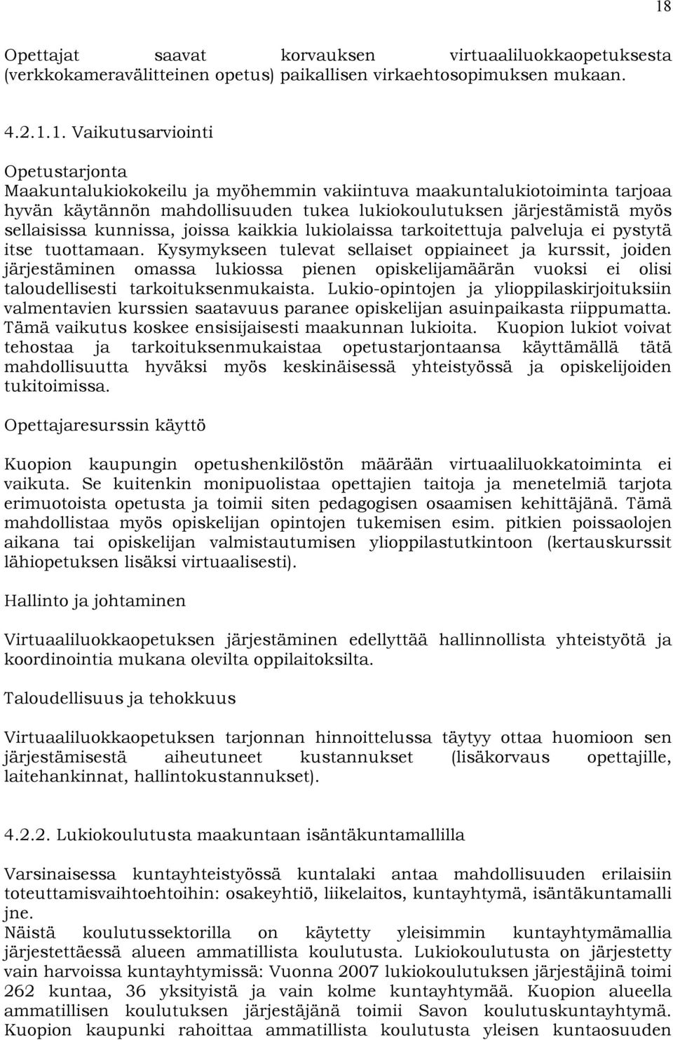 pystytä itse tuottamaan. Kysymykseen tulevat sellaiset oppiaineet ja kurssit, joiden järjestäminen omassa lukiossa pienen opiskelijamäärän vuoksi ei olisi taloudellisesti tarkoituksenmukaista.