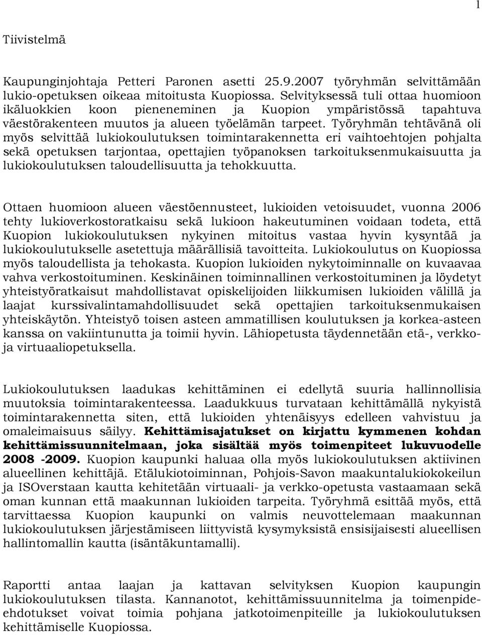 Työryhmän tehtävänä oli myös selvittää lukiokoulutuksen toimintarakennetta eri vaihtoehtojen pohjalta sekä opetuksen tarjontaa, opettajien työpanoksen tarkoituksenmukaisuutta ja lukiokoulutuksen