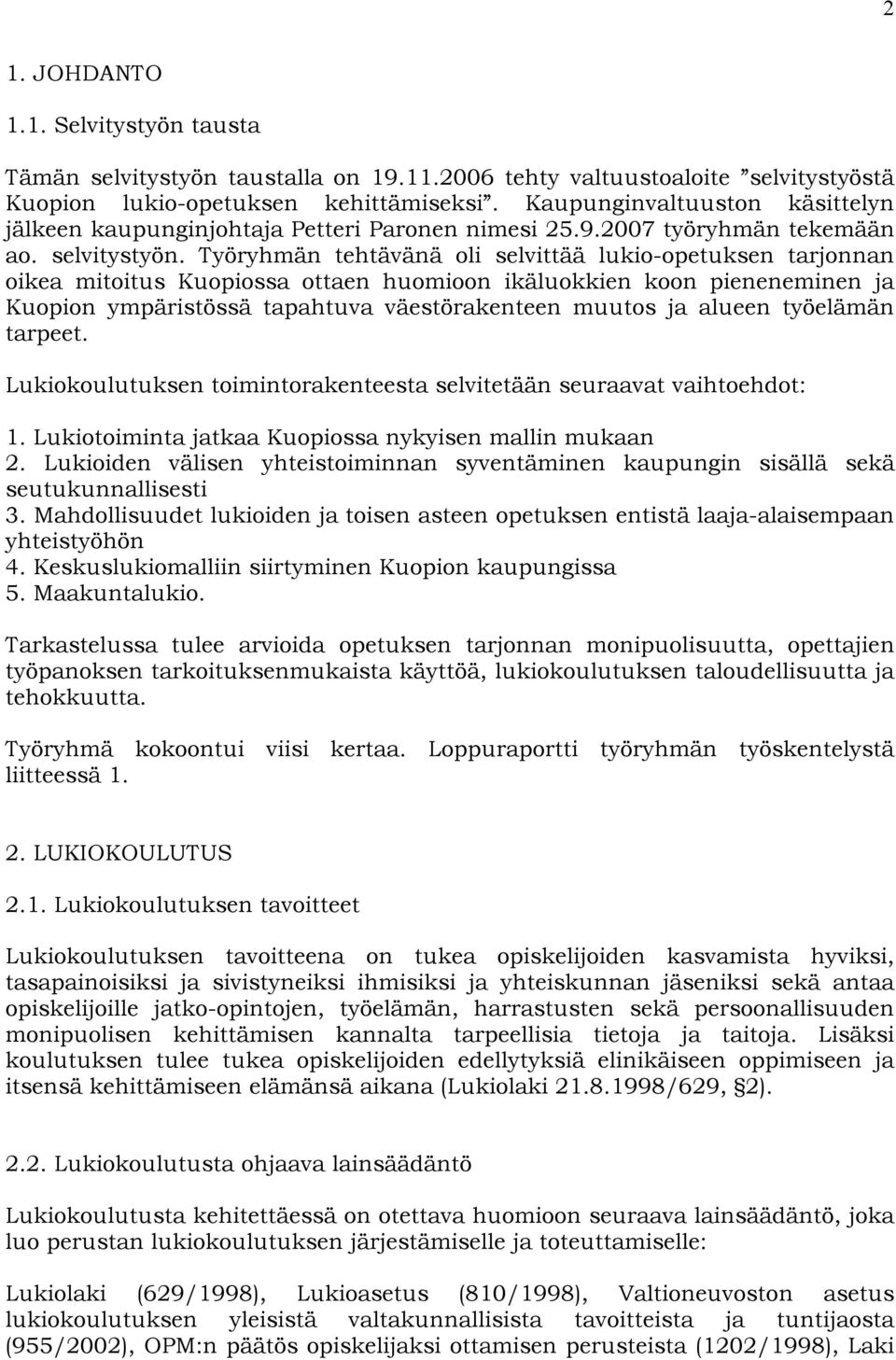 Työryhmän tehtävänä oli selvittää lukio-opetuksen tarjonnan oikea mitoitus Kuopiossa ottaen huomioon ikäluokkien koon pieneneminen ja Kuopion ympäristössä tapahtuva väestörakenteen muutos ja alueen