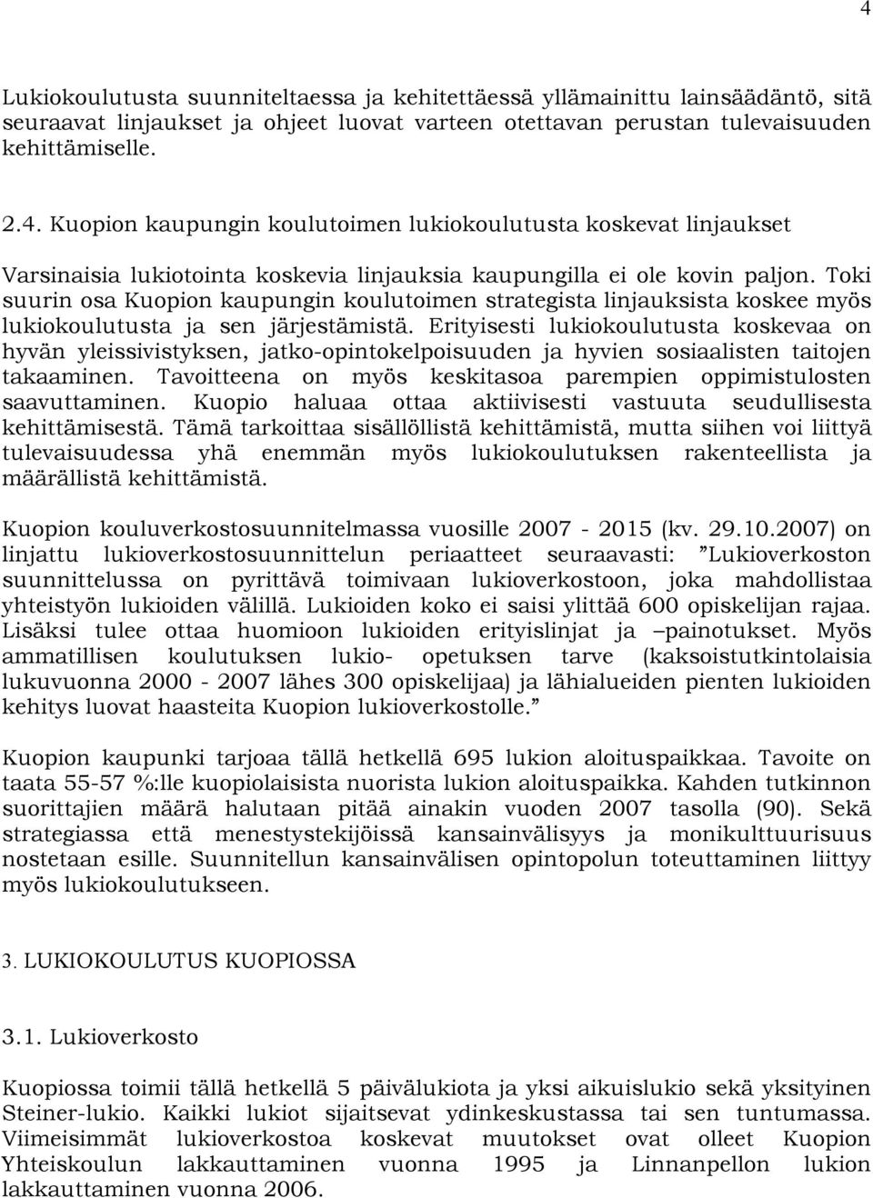 Erityisesti lukiokoulutusta koskevaa on hyvän yleissivistyksen, jatko-opintokelpoisuuden ja hyvien sosiaalisten taitojen takaaminen.