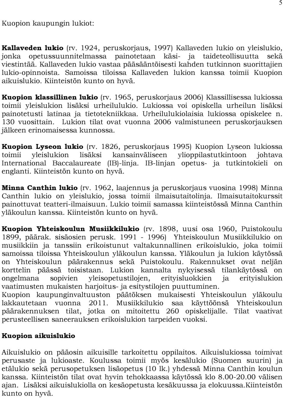 Kuopion klassillinen lukio (rv. 1965, peruskorjaus 2006) Klassillisessa lukiossa toimii yleislukion lisäksi urheilulukio.