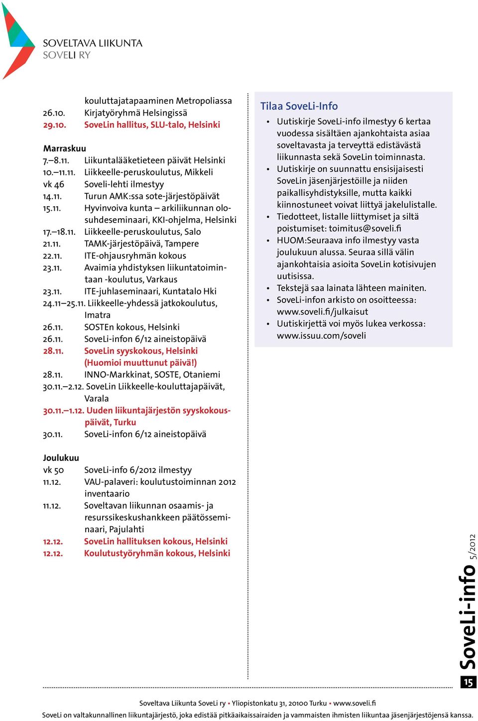 11. Avaimia yhdistyksen liikuntatoimintaan -koulutus, Varkaus 23.11. ITE-juhlaseminaari, Kuntatalo Hki 24.11 25.11. Liikkeelle-yhdessä jatkokoulutus, Imatra 26.11. SOSTEn kokous, Helsinki 26.11. SoveLi-infon 6/12 aineistopäivä 28.