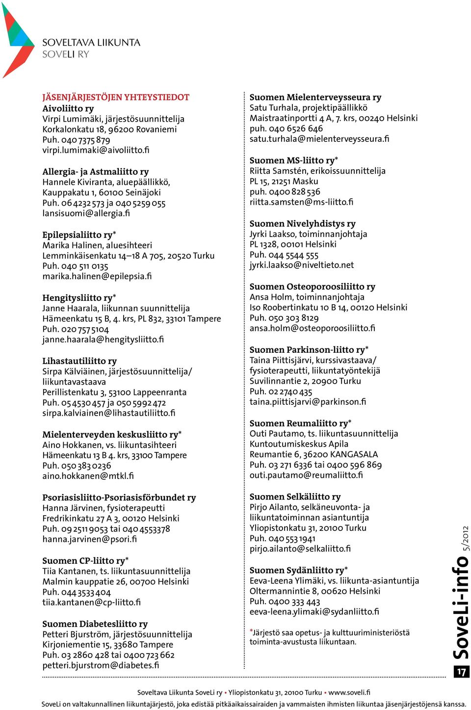 fi Epilepsialiitto ry* Marika Halinen, aluesihteeri Lemminkäisenkatu 14 18 A 705, 20520 Turku Puh. 040 511 0135 marika.halinen@epilepsia.