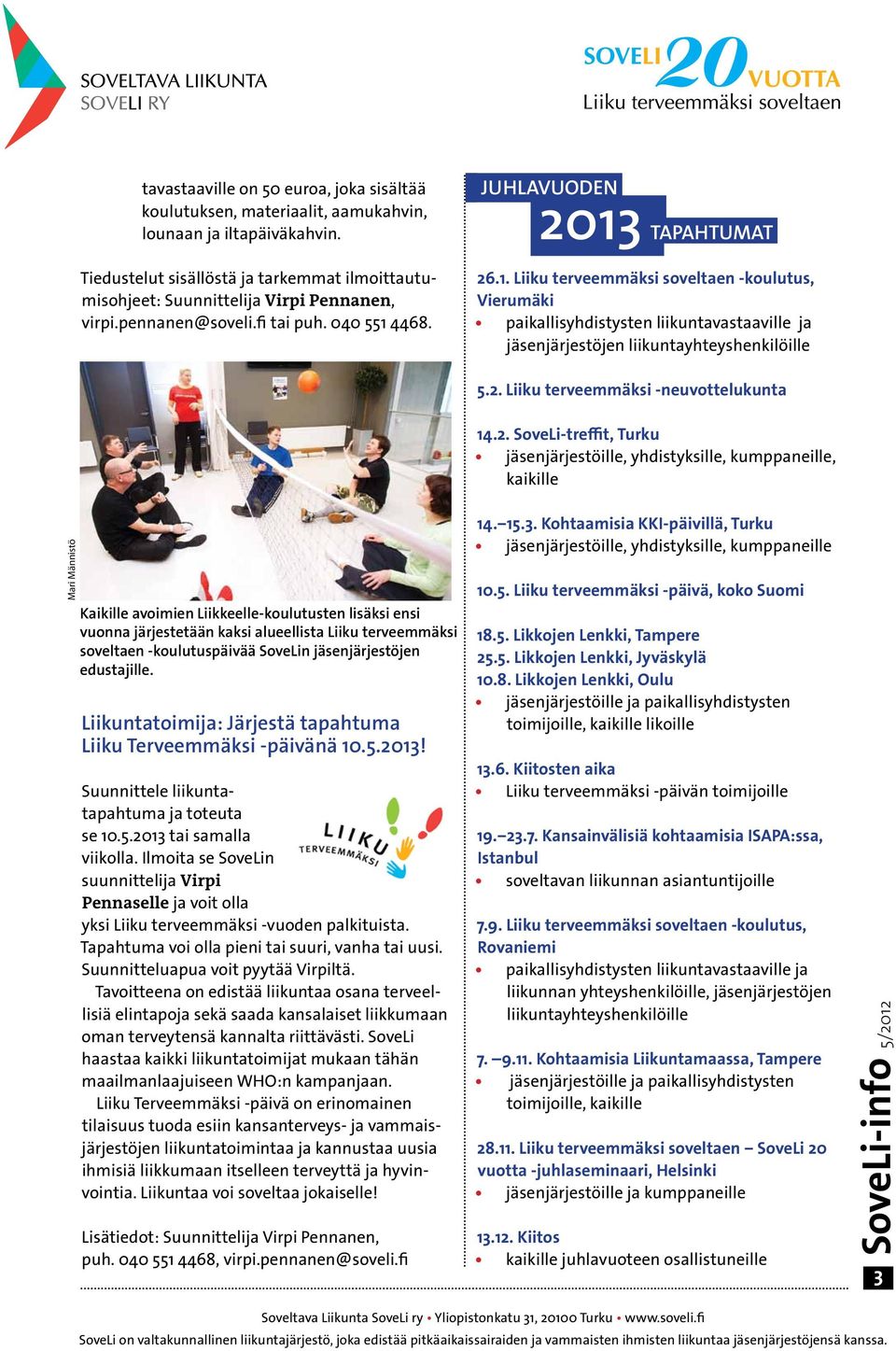 4468. JUHLAVUODEN 2013 TAPAHTUMAT 26.1. Liiku terveemmäksi soveltaen -koulutus, Vierumäki paikallisyhdistysten liikuntavastaaville ja jäsenjärjestöjen liikuntayhteyshenkilöille 5.2. Liiku terveemmäksi -neuvottelukunta 14.