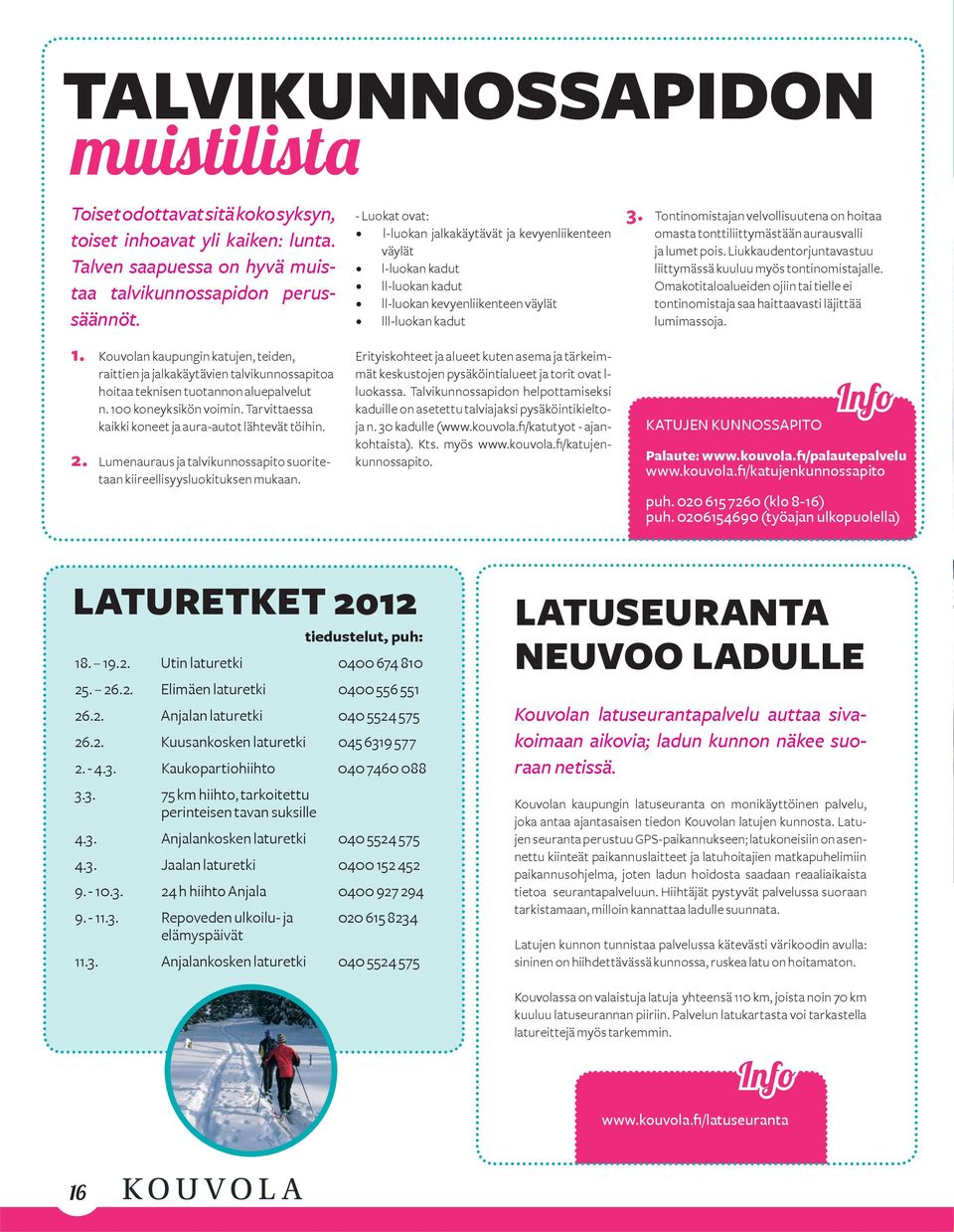 Tarvittaessa kaikki koneet ja aura-autot lähtevät töihin. 2. Lumenauraus ja talvikunnossapito suoritetaan kiireellisyysluokituksen mukaan.