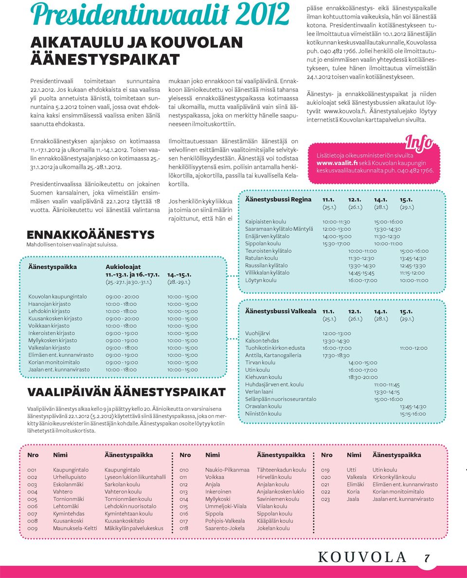 - 31.1.2012 ja ulkomailla 25.-28.1.2012. Presidentinvaalissa äänioikeutettu on jokainen Suomen kansalainen, joka viimeistään ensimmäisen vaalin vaalipäivänä 22.1.2012 täyttää 18 vuotta.