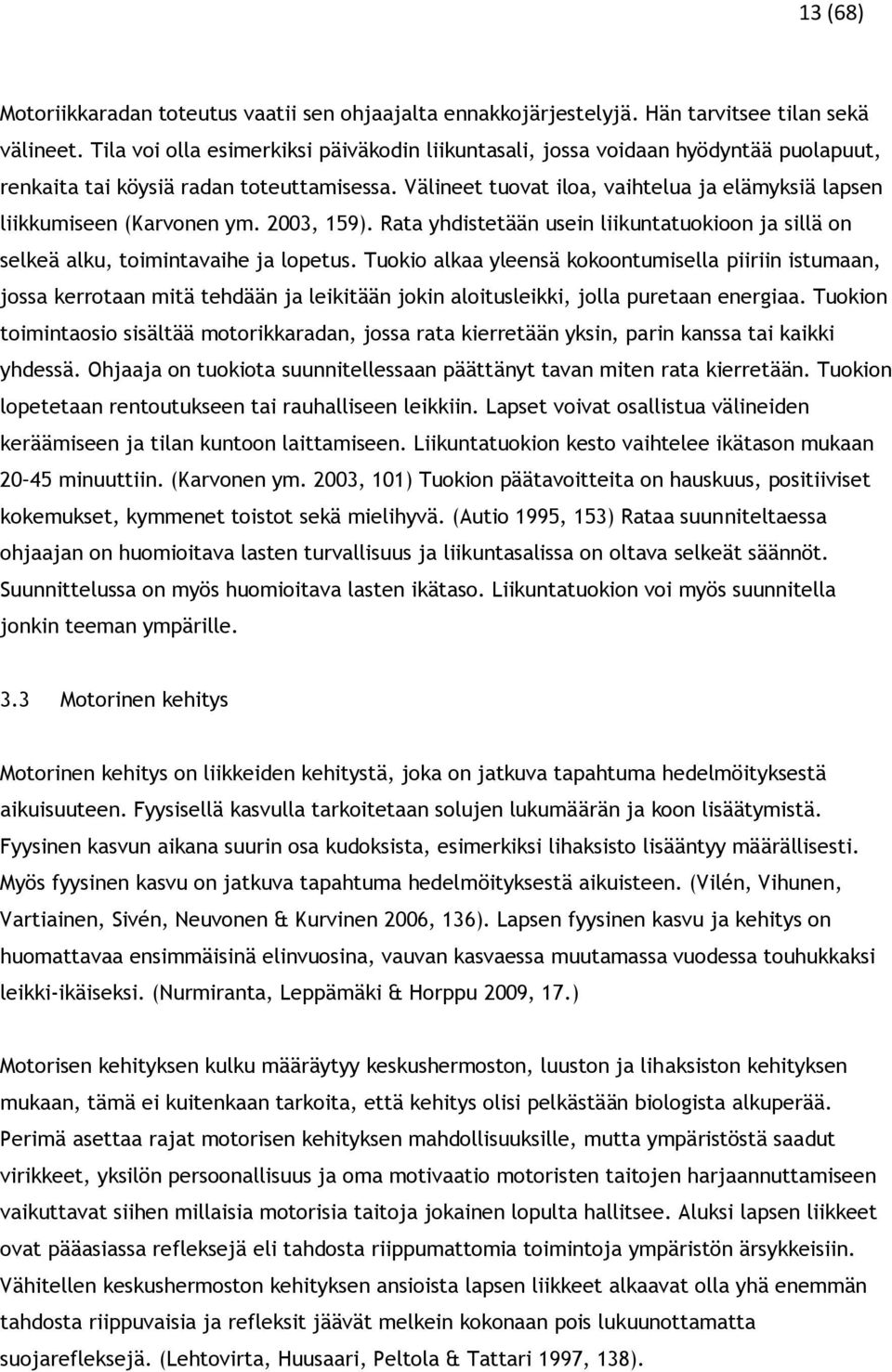 Välineet tuovat iloa, vaihtelua ja elämyksiä lapsen liikkumiseen (Karvonen ym. 2003, 159). Rata yhdistetään usein liikuntatuokioon ja sillä on selkeä alku, toimintavaihe ja lopetus.