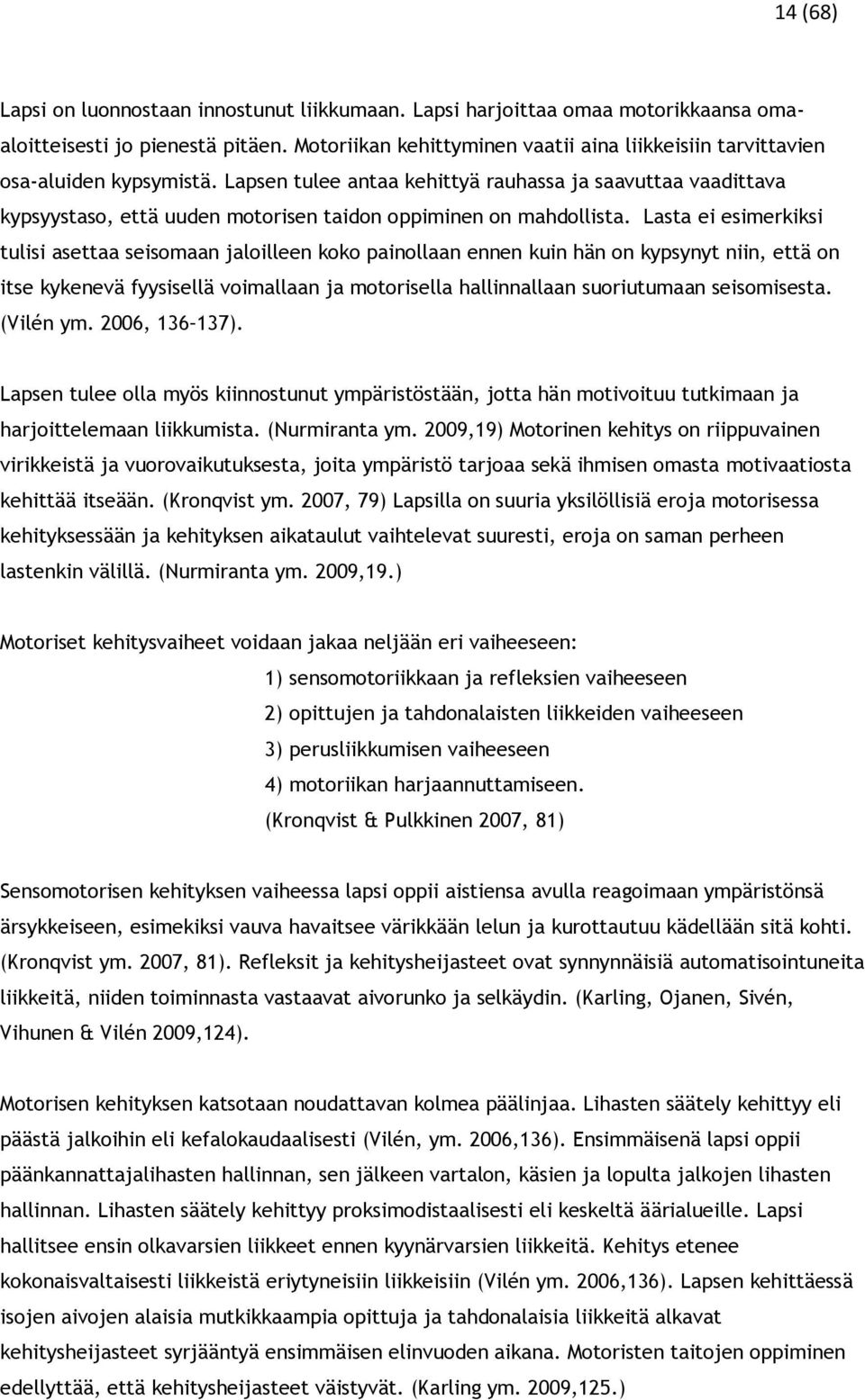 Lapsen tulee antaa kehittyä rauhassa ja saavuttaa vaadittava kypsyystaso, että uuden motorisen taidon oppiminen on mahdollista.