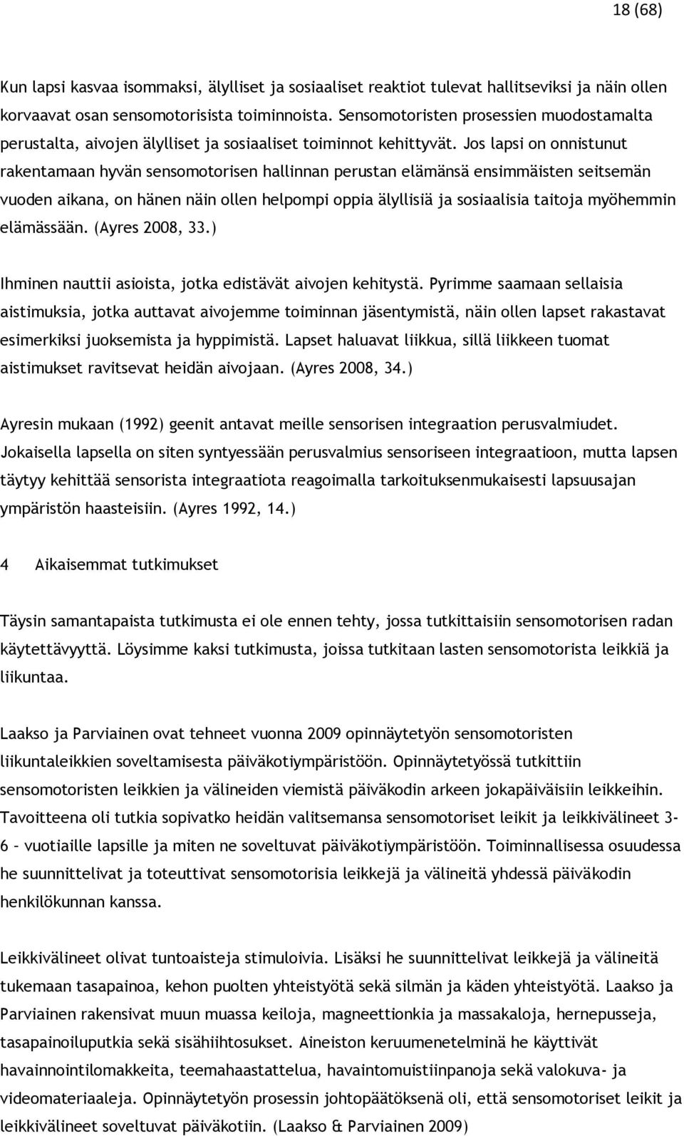 Jos lapsi on onnistunut rakentamaan hyvän sensomotorisen hallinnan perustan elämänsä ensimmäisten seitsemän vuoden aikana, on hänen näin ollen helpompi oppia älyllisiä ja sosiaalisia taitoja