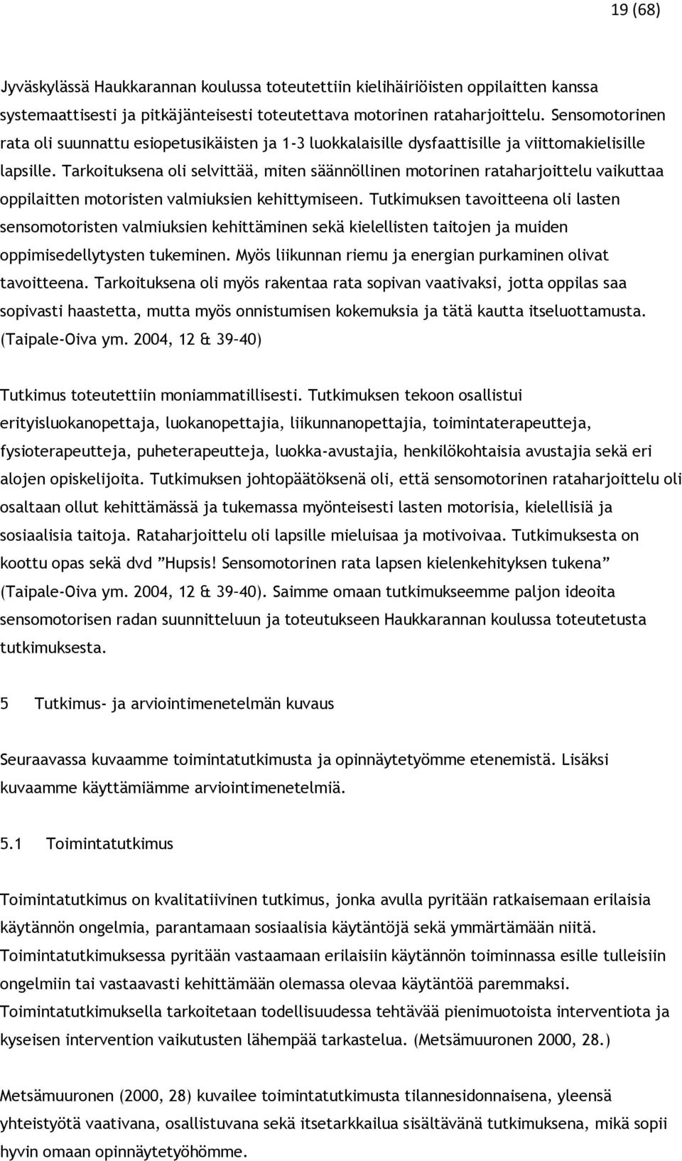 Tarkoituksena oli selvittää, miten säännöllinen motorinen rataharjoittelu vaikuttaa oppilaitten motoristen valmiuksien kehittymiseen.