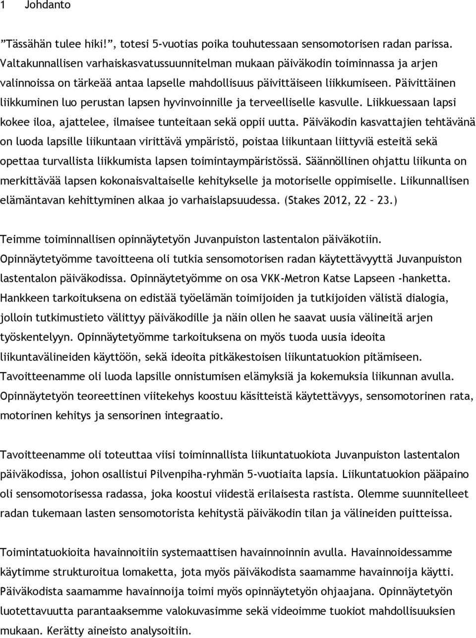 Päivittäinen liikkuminen luo perustan lapsen hyvinvoinnille ja terveelliselle kasvulle. Liikkuessaan lapsi kokee iloa, ajattelee, ilmaisee tunteitaan sekä oppii uutta.