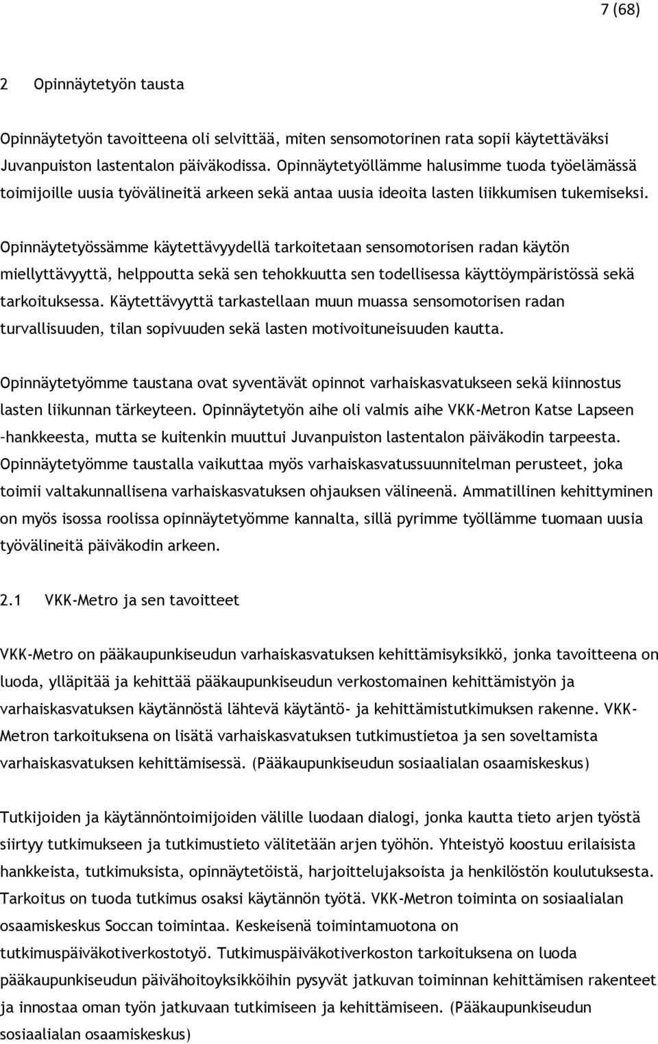 Opinnäytetyössämme käytettävyydellä tarkoitetaan sensomotorisen radan käytön miellyttävyyttä, helppoutta sekä sen tehokkuutta sen todellisessa käyttöympäristössä sekä tarkoituksessa.