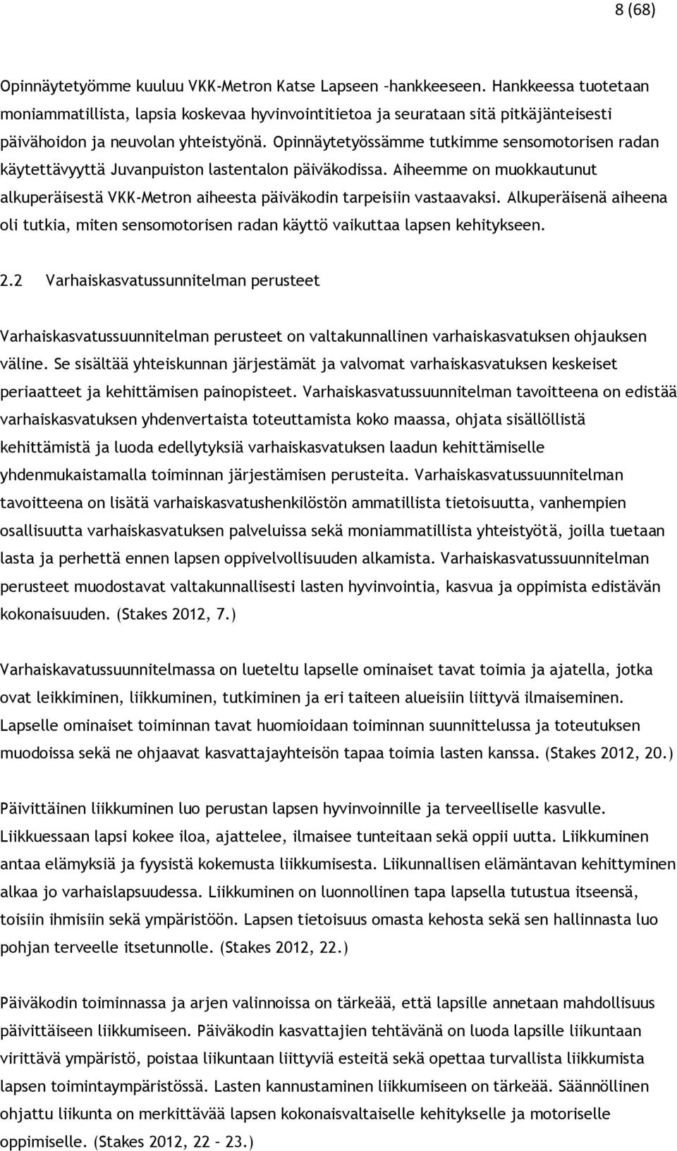 Opinnäytetyössämme tutkimme sensomotorisen radan käytettävyyttä Juvanpuiston lastentalon päiväkodissa. Aiheemme on muokkautunut alkuperäisestä VKK-Metron aiheesta päiväkodin tarpeisiin vastaavaksi.