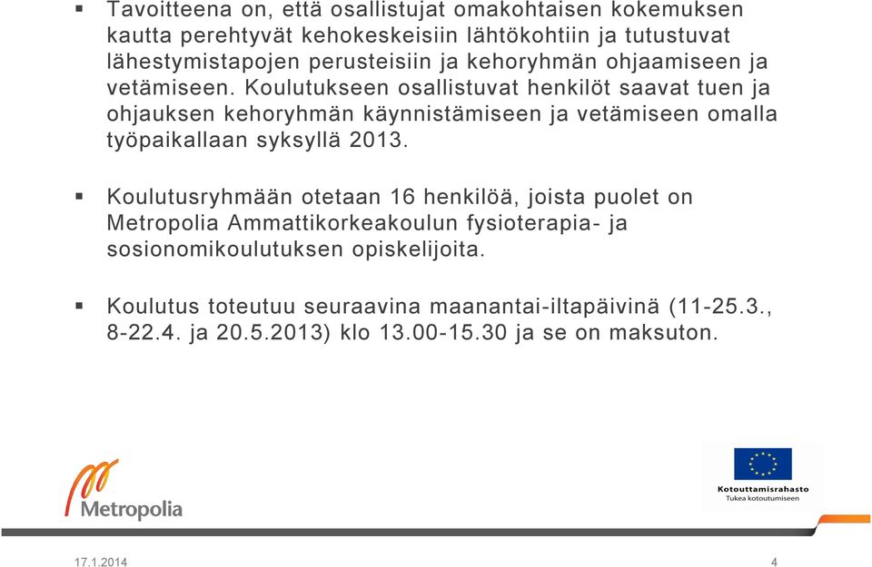 Koulutukseen osallistuvat henkilöt saavat tuen ja ohjauksen kehoryhmän käynnistämiseen ja vetämiseen omalla työpaikallaan syksyllä 2013.