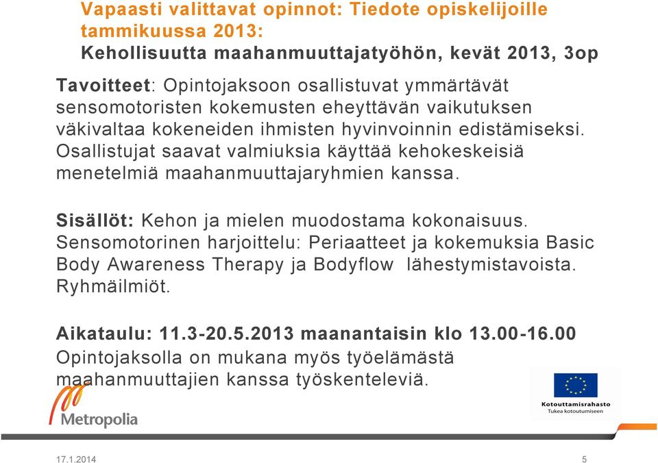 Osallistujat saavat valmiuksia käyttää kehokeskeisiä menetelmiä maahanmuuttajaryhmien kanssa. Sisällöt: Kehon ja mielen muodostama kokonaisuus.