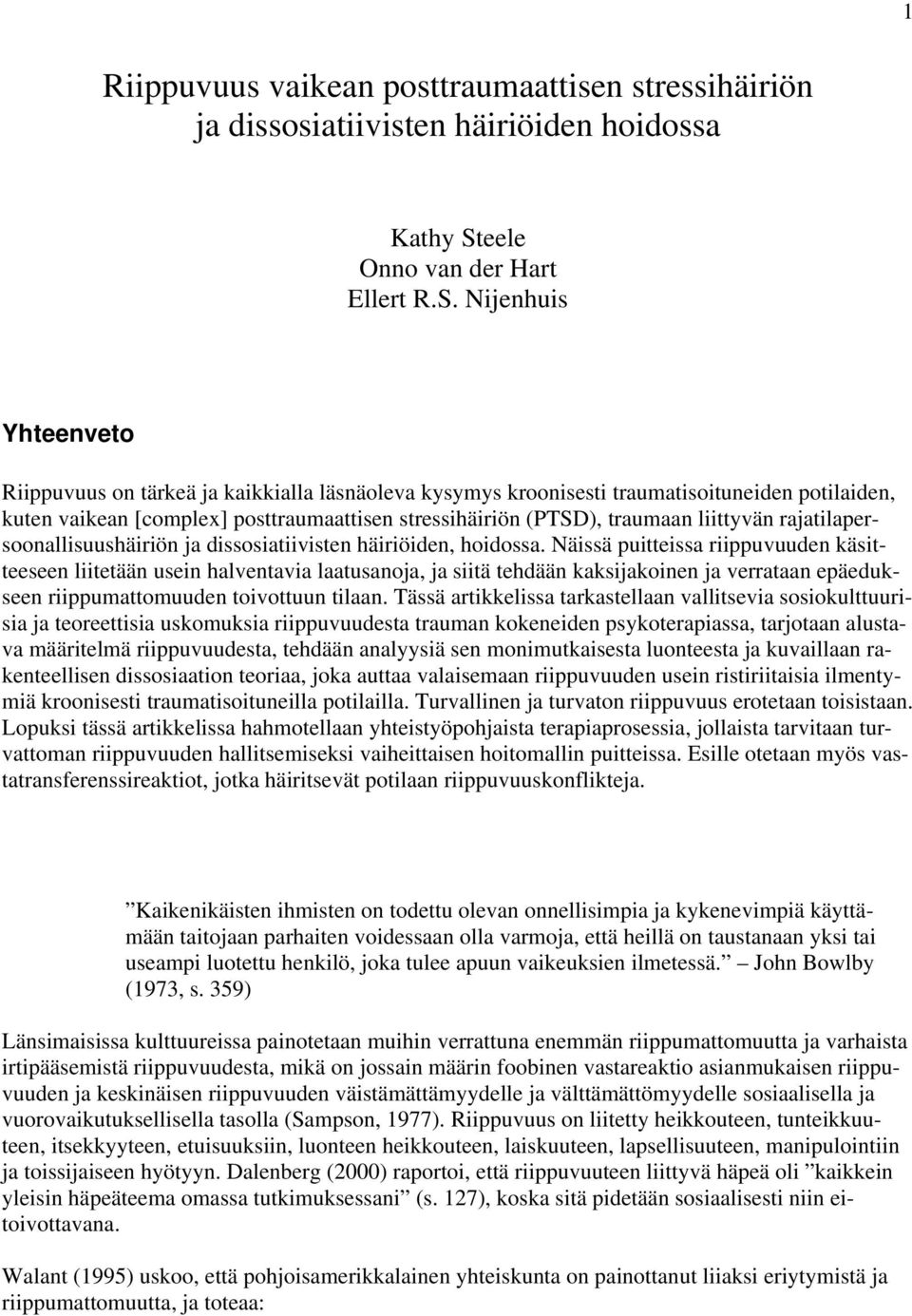 Nijenhuis Yhteenveto Riippuvuus on tärkeä ja kaikkialla läsnäoleva kysymys kroonisesti traumatisoituneiden potilaiden, kuten vaikean [complex] posttraumaattisen stressihäiriön (PTSD), traumaan