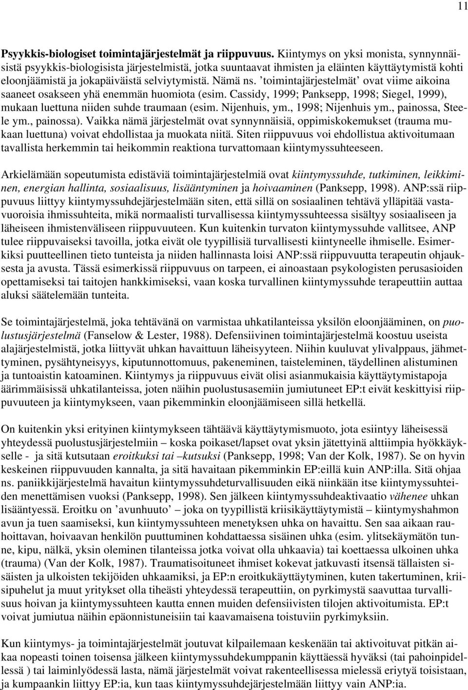 toimintajärjestelmät ovat viime aikoina saaneet osakseen yhä enemmän huomiota (esim. Cassidy, 1999; Panksepp, 1998; Siegel, 1999), mukaan luettuna niiden suhde traumaan (esim. Nijenhuis, ym.