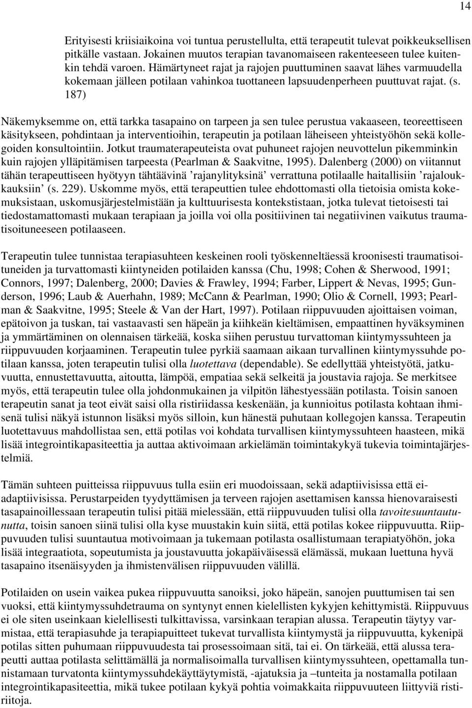 187) Näkemyksemme on, että tarkka tasapaino on tarpeen ja sen tulee perustua vakaaseen, teoreettiseen käsitykseen, pohdintaan ja interventioihin, terapeutin ja potilaan läheiseen yhteistyöhön sekä