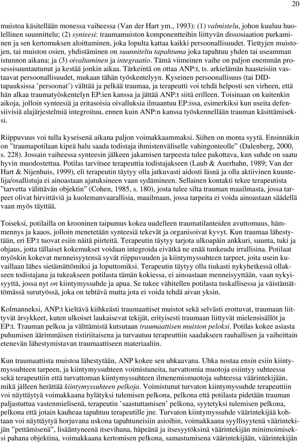 kaikki persoonallisuudet. Tiettyjen muistojen, tai muiston osien, yhdistäminen on suunniteltu tapahtuma joka tapahtuu yhden tai useamman istunnon aikana; ja (3) oivaltaminen ja integraatio.