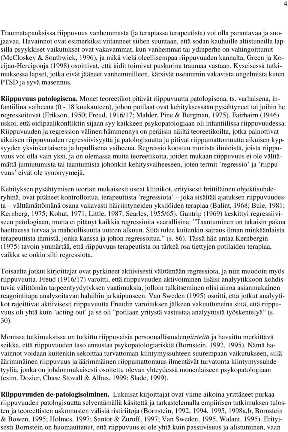 Southwick, 1996), ja mikä vielä oleellisempaa riippuvuuden kannalta, Green ja Kocijan-Hercigonja (1998) osoittivat, että äidit toimivat puskurina traumaa vastaan.