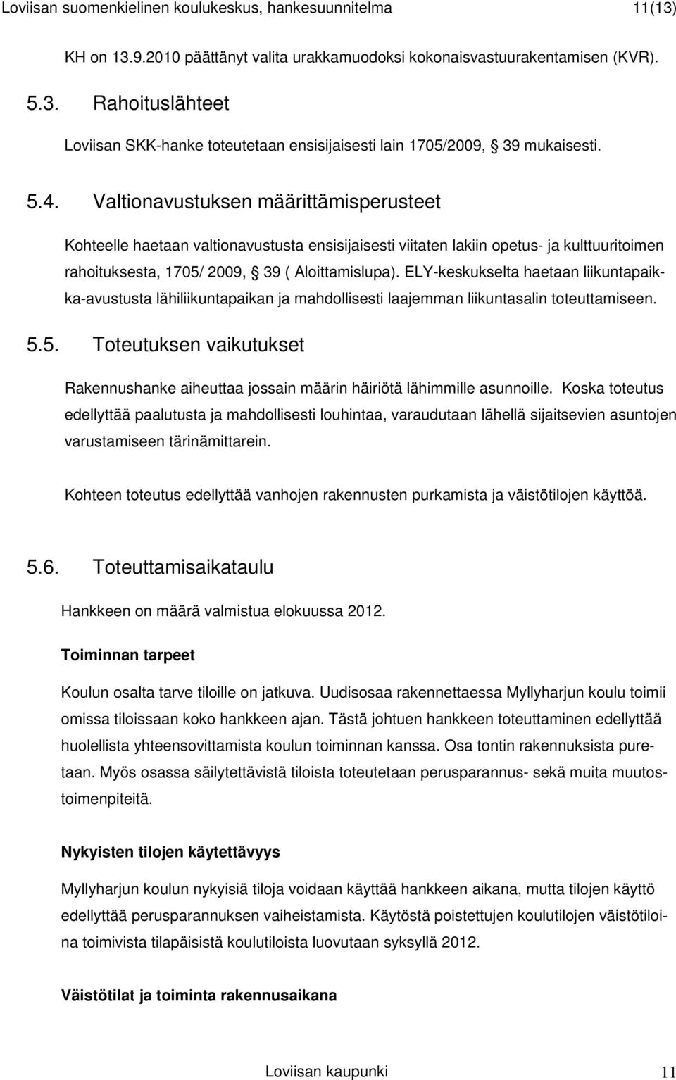 ELY-keskukselta haetaan liikuntapaikka-avustusta lähiliikuntapaikan ja mahdollisesti laajemman liikuntasalin toteuttamiseen. 5.